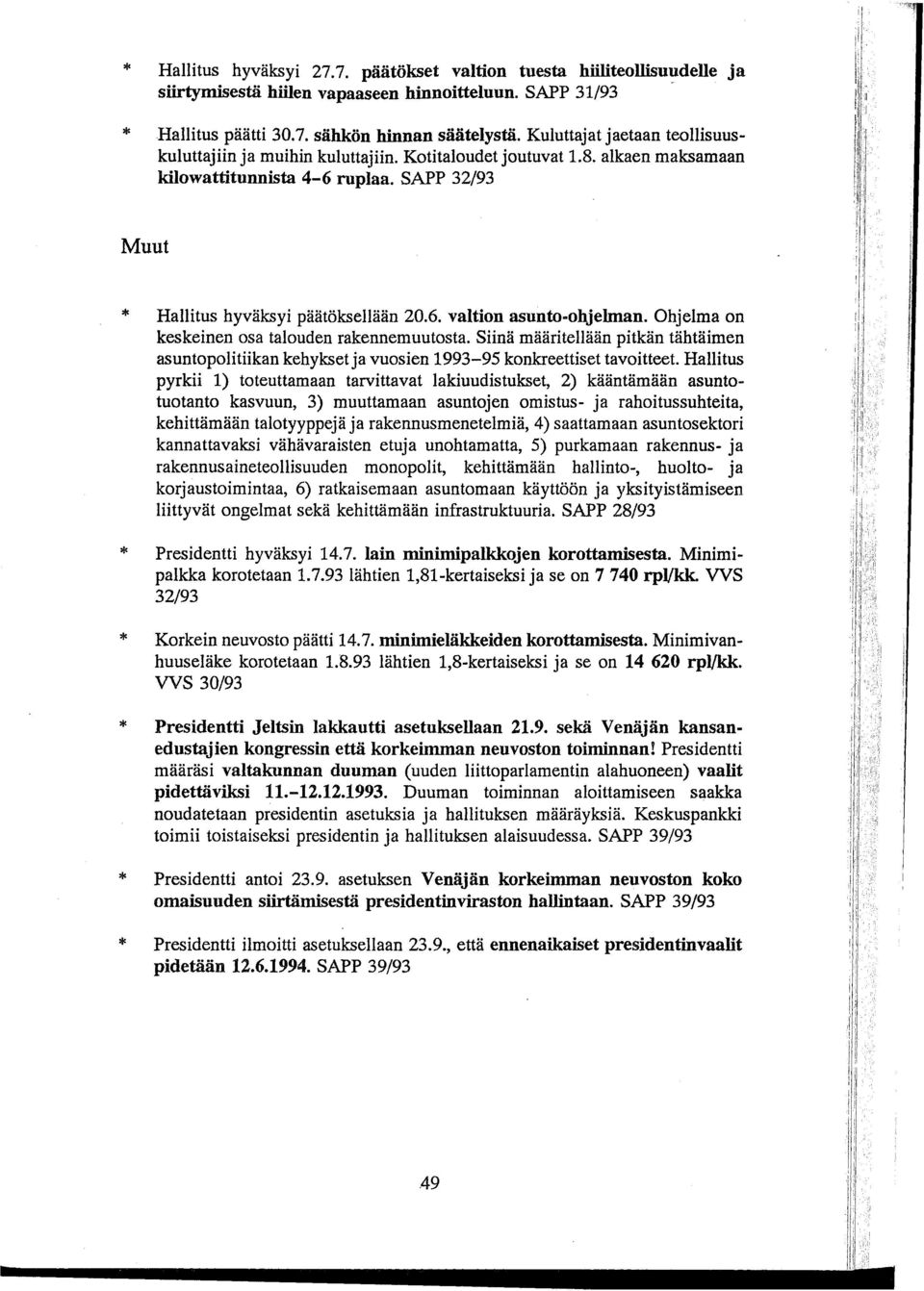 Ohjelma on keskeinen osa talouden rakennemuutosta. Siinä määritellään pitkän tähtäimen asuntopolitiikan kehykset ja vuosien 1993-95 konkreettiset tavoitteet.