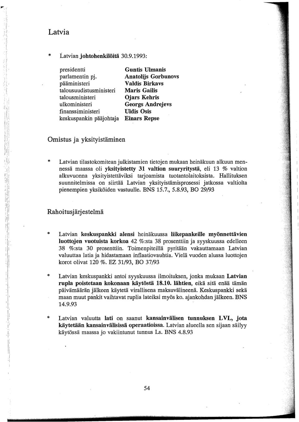 Einars Repse Omistus ja yksityistäminen Latvian tilastokomitean julkistamien tietojen mukaan heinäkuun alkuun mennessä maassa oli yksityistetty 31 valtion suuryritystä, eli 13 % valtion alkuvuonna