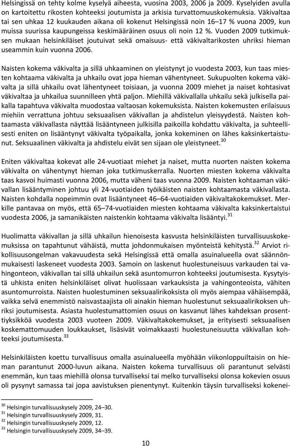 Vuoden 2009 tutkimuksen mukaan helsinkiläiset joutuivat sekä omaisuus että väkivaltarikosten uhriksi hieman useammin kuin vuonna 2006.