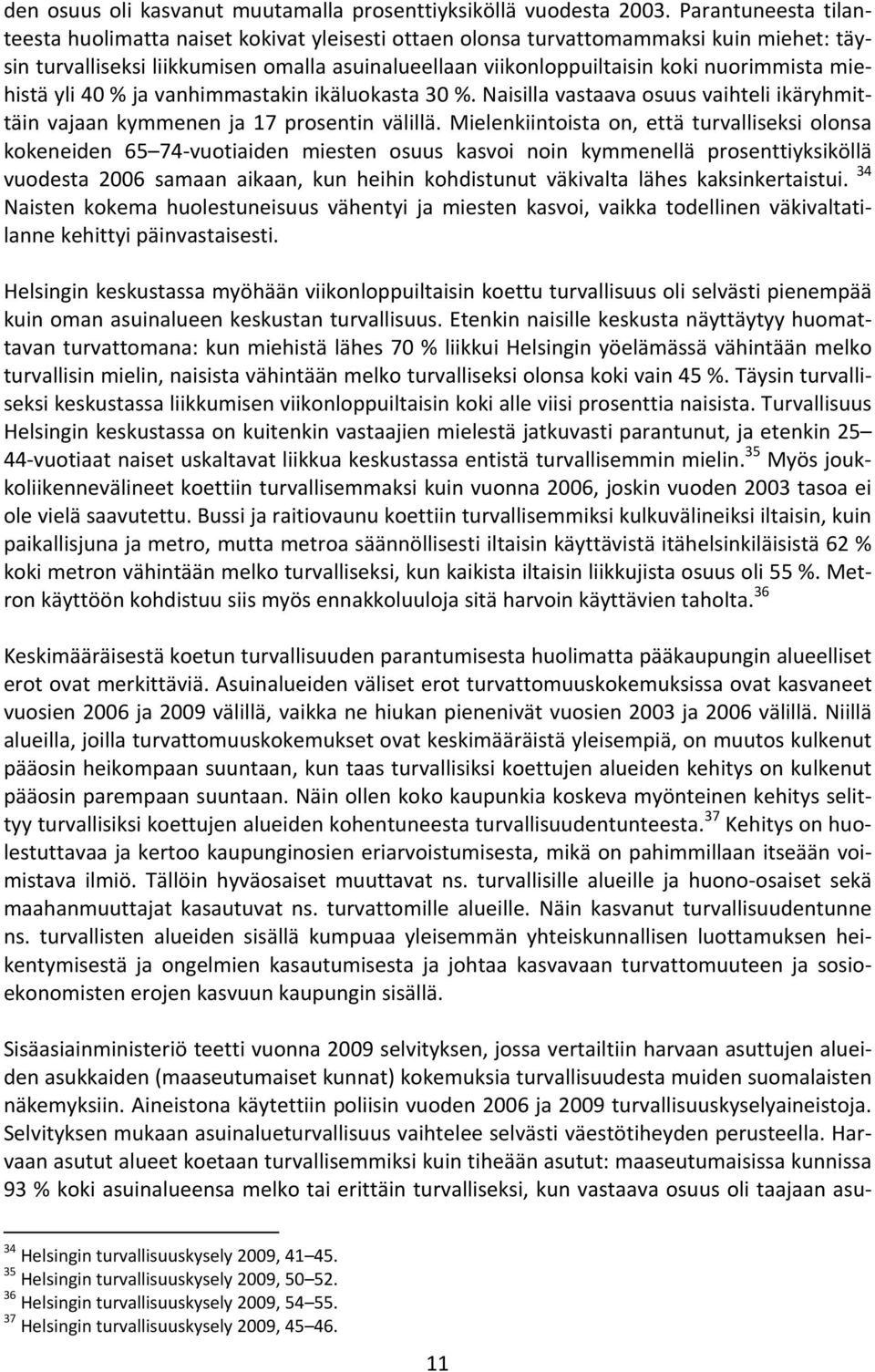 miehistä yli 40 % ja vanhimmastakin ikäluokasta 30 %. Naisilla vastaava osuus vaihteli ikäryhmittäin vajaan kymmenen ja 17 prosentin välillä.