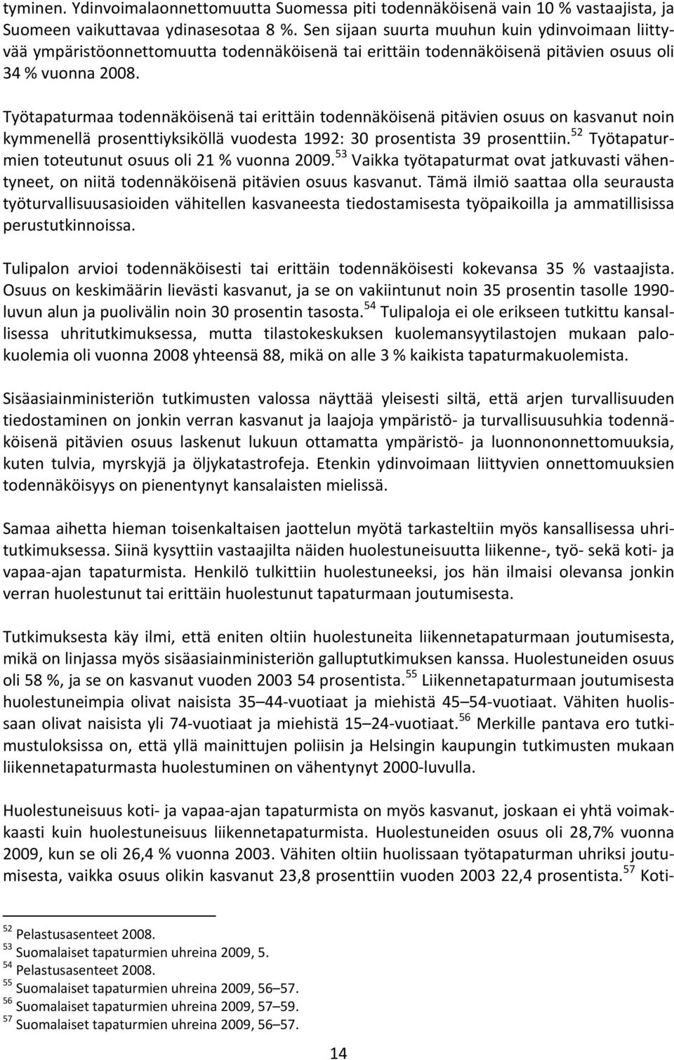 Työtapaturmaa todennäköisenä tai erittäin todennäköisenä pitävien osuus on kasvanut noin kymmenellä prosenttiyksiköllä vuodesta 1992: 30 prosentista 39 prosenttiin.