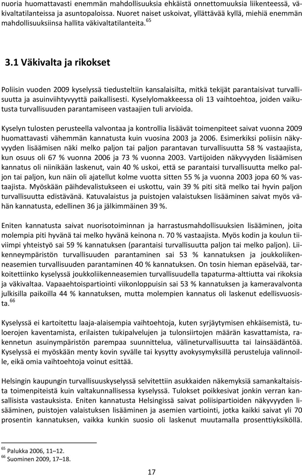 1 Väkivalta ja rikokset Poliisin vuoden 2009 kyselyssä tiedusteltiin kansalaisilta, mitkä tekijät parantaisivat turvallisuutta ja asuinviihtyvyyttä paikallisesti.