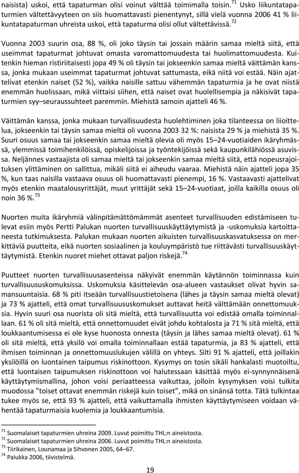 72 Vuonna 2003 suurin osa, 88 %, oli joko täysin tai jossain määrin samaa mieltä siitä, että useimmat tapaturmat johtuvat omasta varomattomuudesta tai huolimattomuudesta.