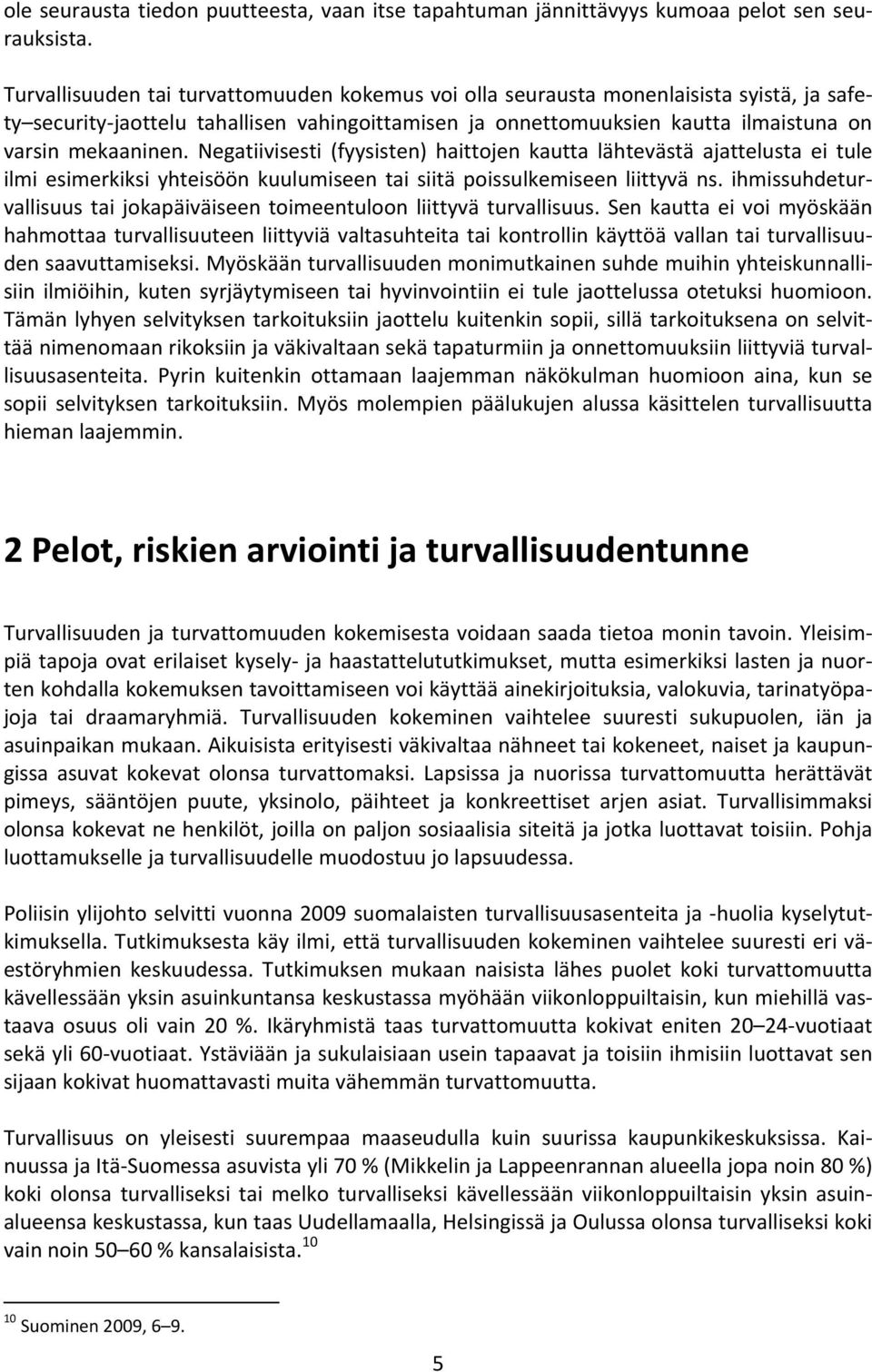 Negatiivisesti (fyysisten) haittojen kautta lähtevästä ajattelusta ei tule ilmi esimerkiksi yhteisöön kuulumiseen tai siitä poissulkemiseen liittyvä ns.