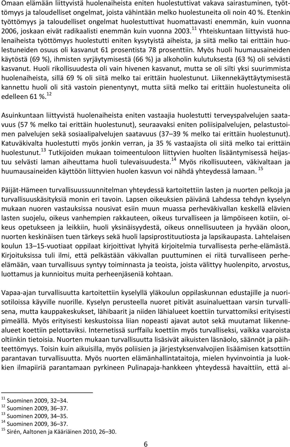 11 Yhteiskuntaan liittyvistä huolenaiheista työttömyys huolestutti eniten kysytyistä aiheista, ja siitä melko tai erittäin huolestuneiden osuus oli kasvanut 61 prosentista 78 prosenttiin.