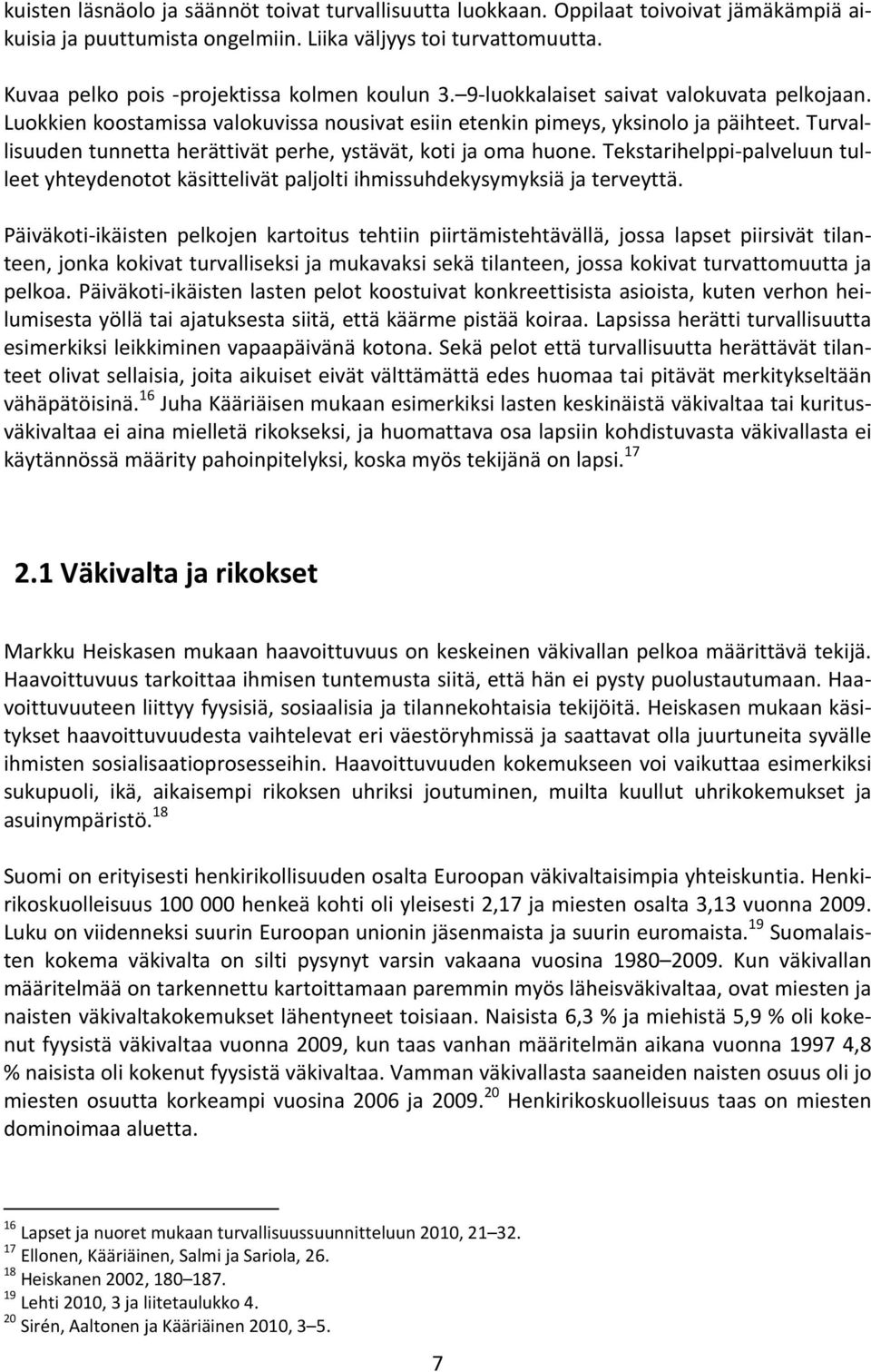 Turvallisuuden tunnetta herättivät perhe, ystävät, koti ja oma huone. Tekstarihelppi palveluun tulleet yhteydenotot käsittelivät paljolti ihmissuhdekysymyksiä ja terveyttä.