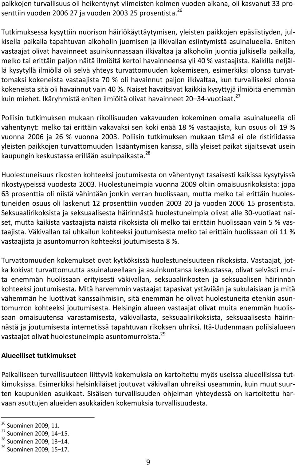 Eniten vastaajat olivat havainneet asuinkunnassaan ilkivaltaa ja alkoholin juontia julkisella paikalla, melko tai erittäin paljon näitä ilmiöitä kertoi havainneensa yli 40 % vastaajista.