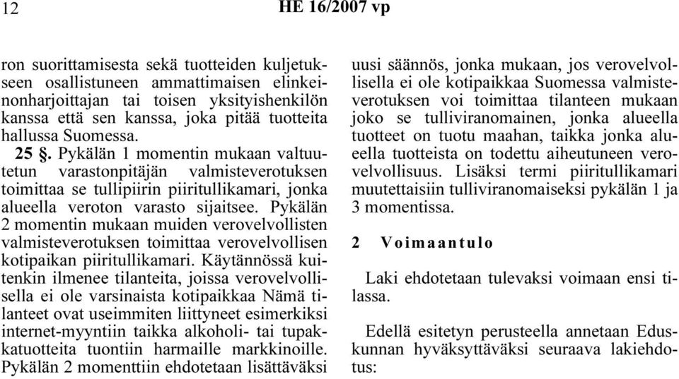 Pykälän 2 momentin mukaan muiden verovelvollisten valmisteverotuksen toimittaa verovelvollisen kotipaikan piiritullikamari.