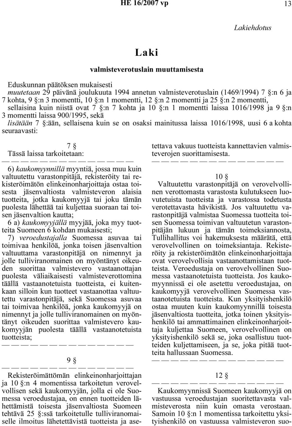 sellaisena kuin se on osaksi mainitussa laissa 1016/1998, uusi 6 a kohta seuraavasti: 7 Tässä laissa tarkoitetaan: 6) kaukomyynnillä myyntiä, jossa muu kuin valtuutettu varastonpitäjä, rekisteröity