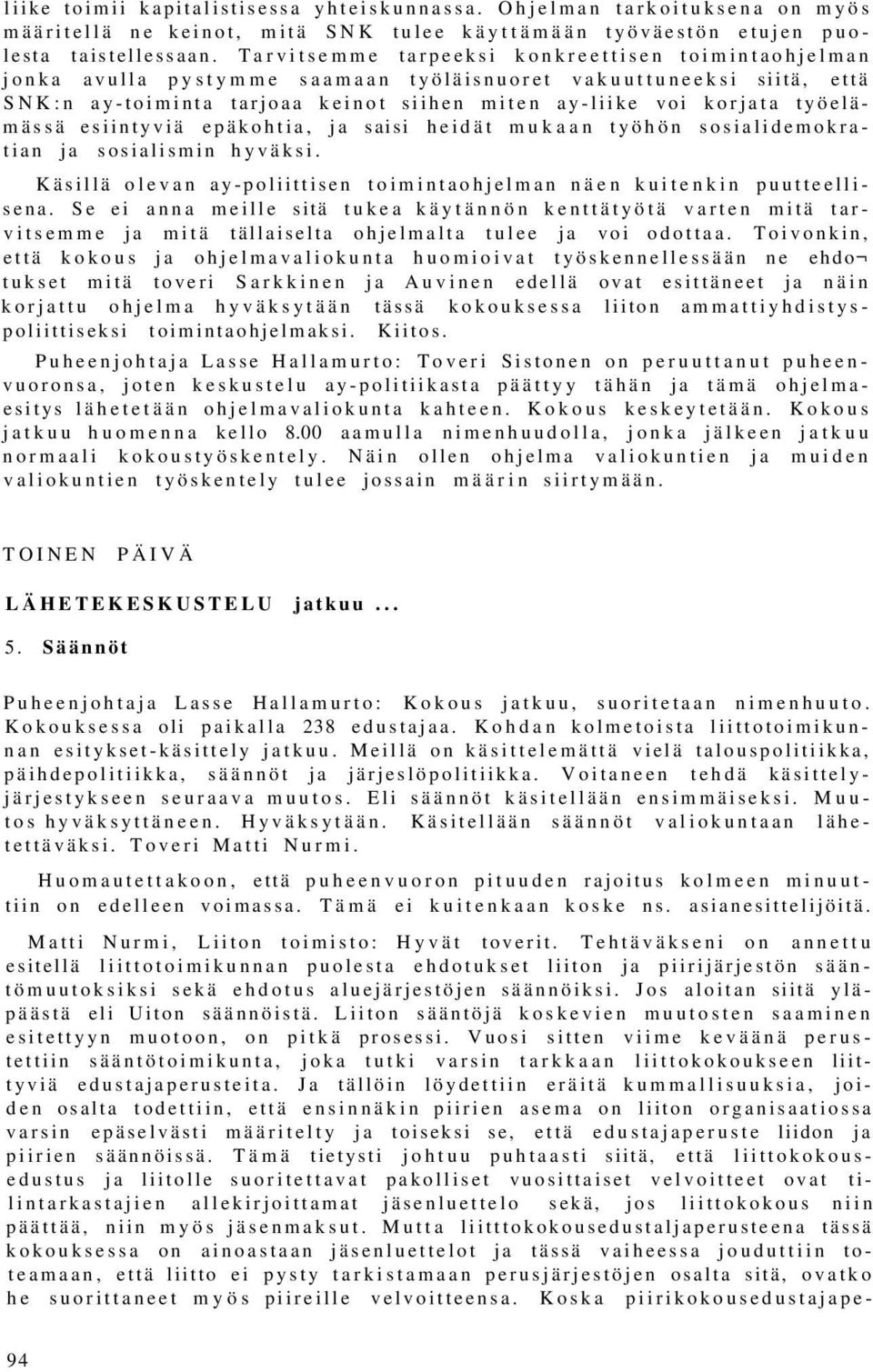 työelämässä esiintyviä epäkohtia, ja saisi heidät mukaan työhön sosialidemokratian ja sosialismin hyväksi. Käsillä olevan ay-poliittisen toimintaohjelman näen kuitenkin puutteellisena.