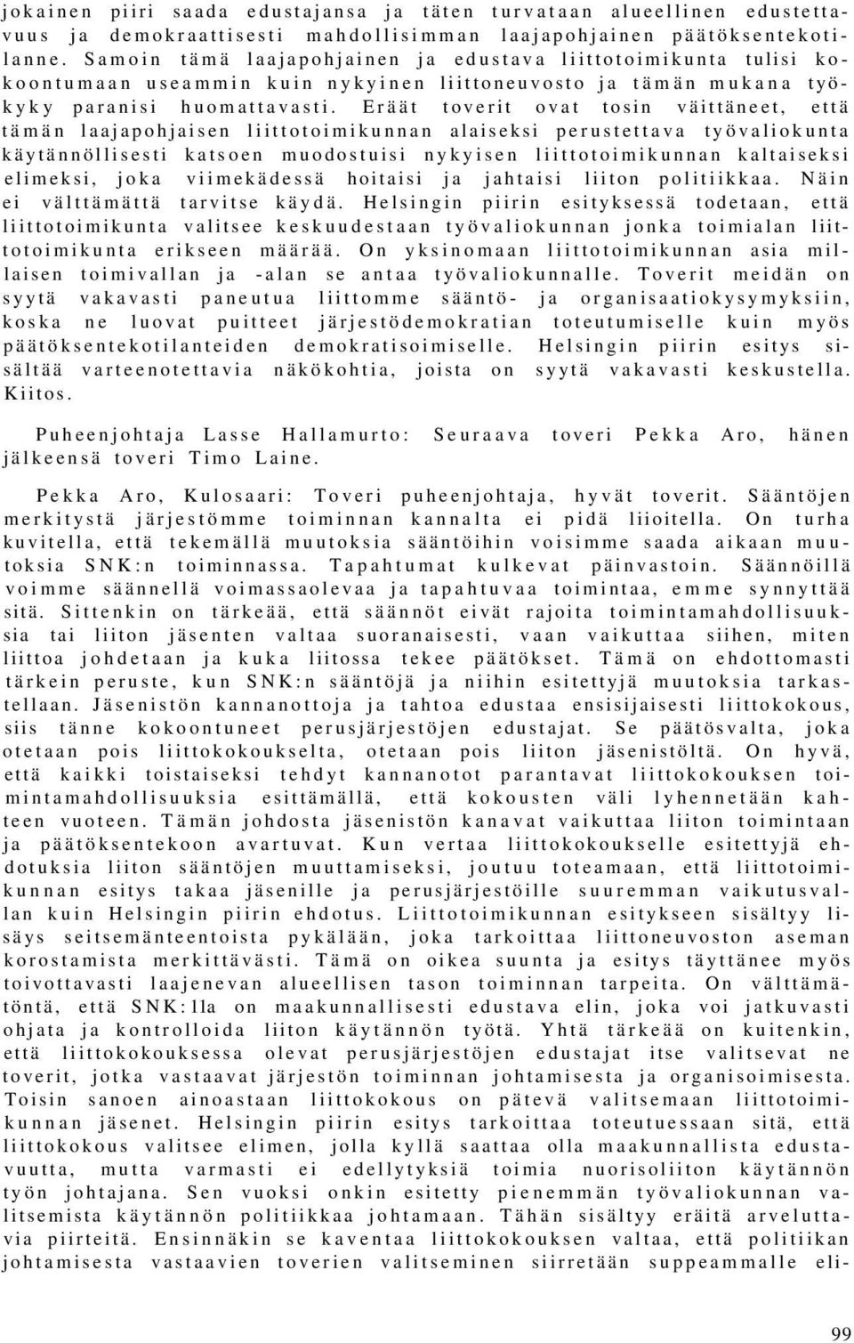 Eräät toverit ovat tosin väittäneet, että tämän laajapohjaisen liittotoimikunnan alaiseksi perustettava työvaliokunta käytännöllisesti katsoen muodostuisi nykyisen liittotoimikunnan kaltaiseksi