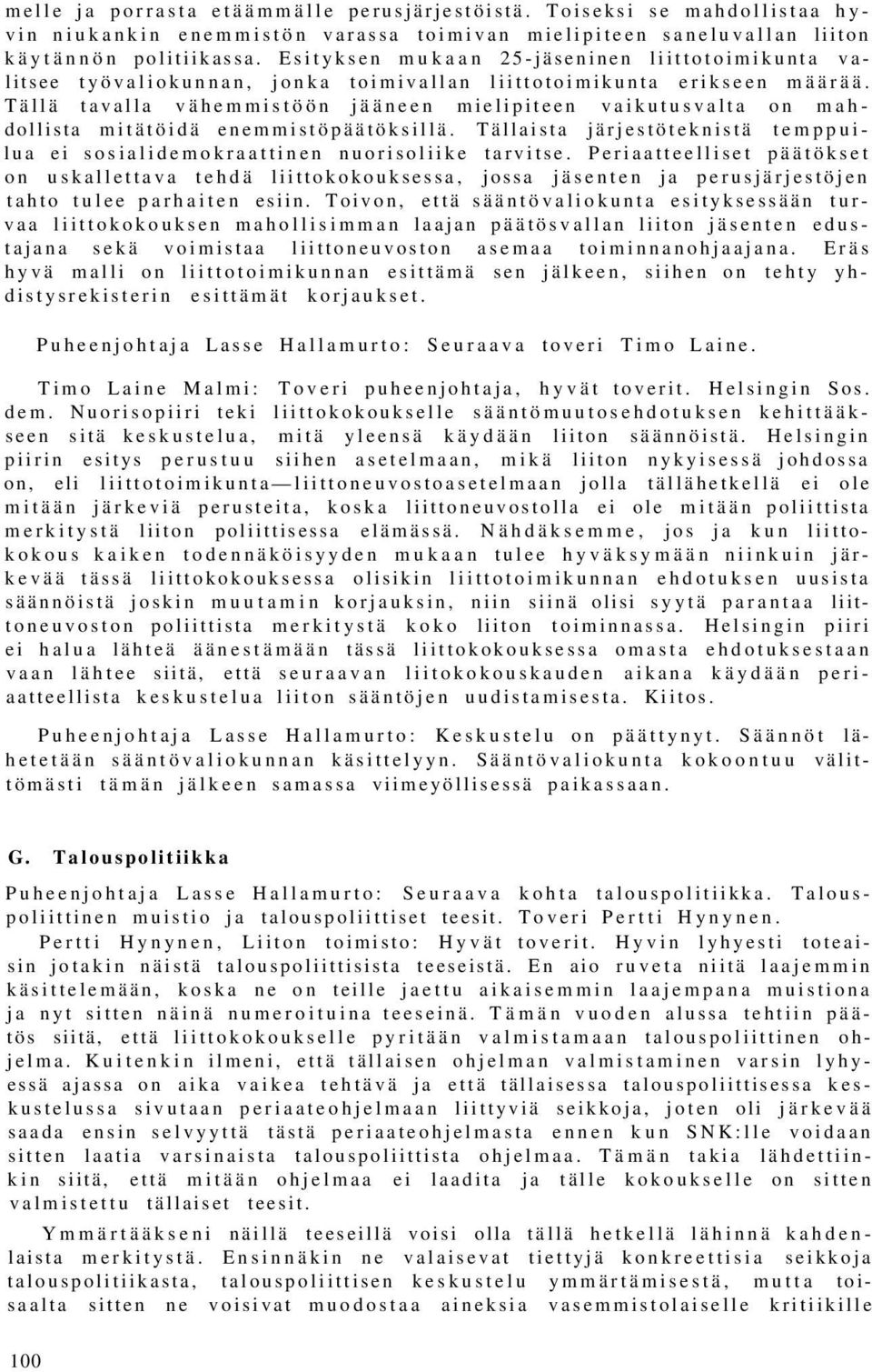 Tällä tavalla vähemmistöön jääneen mielipiteen vaikutusvalta on mahdollista mitätöidä enemmistöpäätöksillä. Tällaista järjestöteknistä temppuilua ei sosialidemokraattinen nuorisoliike tarvitse.
