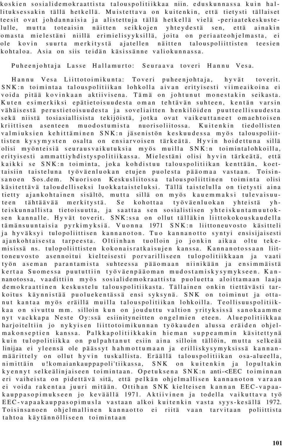 omasta mielestäni niillä erimielisyyksillä, joita on periaateohjelmasta, ei ole kovin suurta merkitystä ajatellen näitten talouspoliittisten teesien kohtaloa.