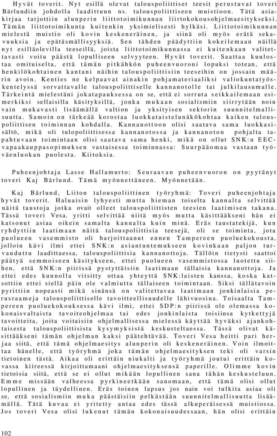 Liittotoimikunnan mielestä muistio oli kovin keskeneräinen, ja siinä oli myös erätä sekavuuksia ja epätäsmällisyyksiä.