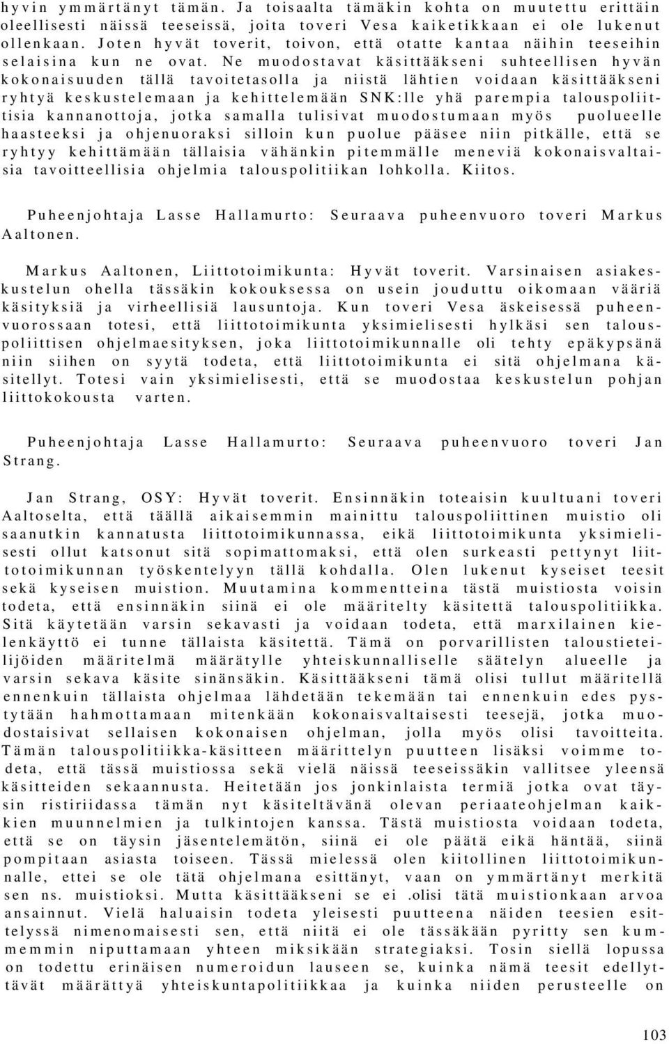Ne muodostavat käsittääkseni suhteellisen hyvän kokonaisuuden tällä tavoitetasolla ja niistä lähtien voidaan käsittääkseni ryhtyä keskustelemaan ja kehittelemään SNK:lle yhä parempia
