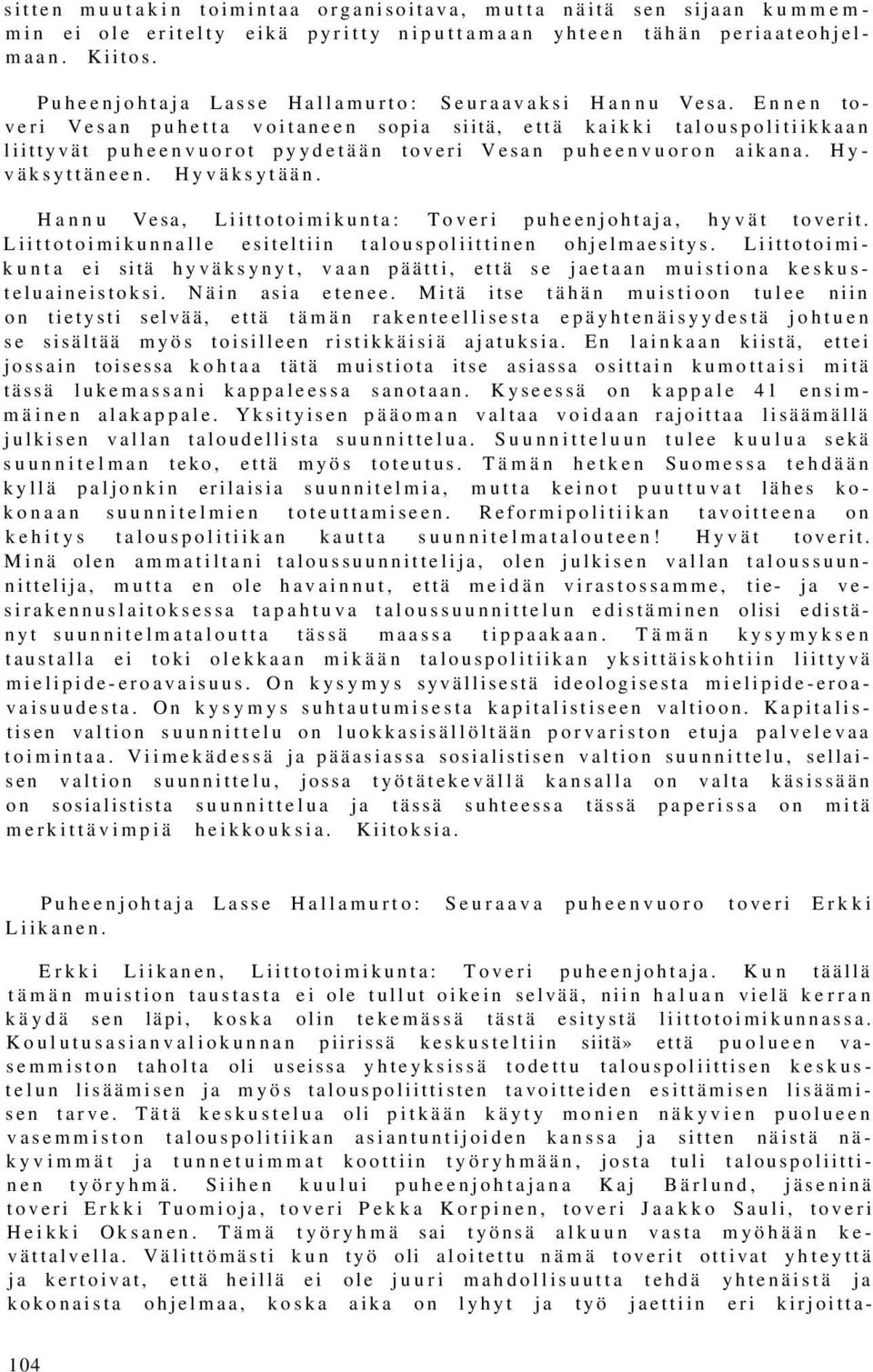 Ennen toveri Vesan puhetta voitaneen sopia siitä, että kaikki talouspolitiikkaan liittyvät puheenvuorot pyydetään toveri Vesan puheenvuoron aikana. Hyväksyttäneen. Hyväksytään.