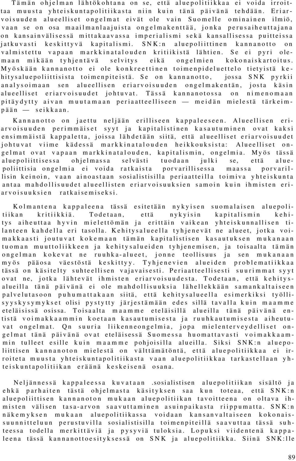 sekä kansallisessa puitteissa jatkuvasti keskittyvä kapitalismi. SNK:n aluepoliittinen kannanotto on valmistettu vapaan markkinatalouden kritiikistä lähtien.