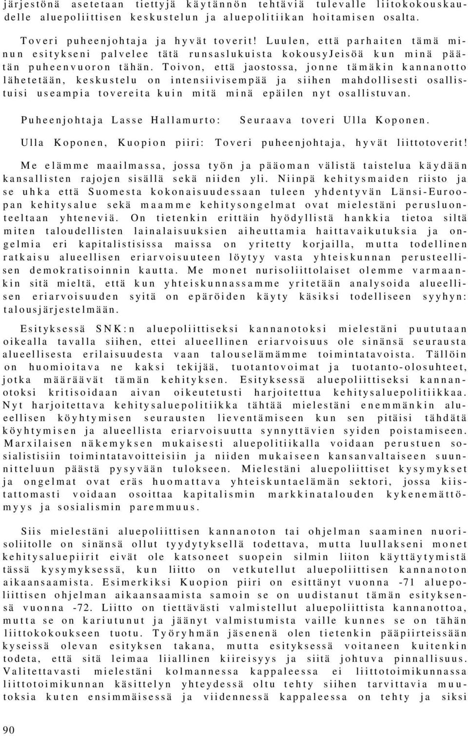 Toivon, että jaostossa, jonne tämäkin kannanotto lähetetään, keskustelu on intensiivisempää ja siihen mahdollisesti osallistuisi useampia tovereita kuin mitä minä epäilen nyt osallistuvan.