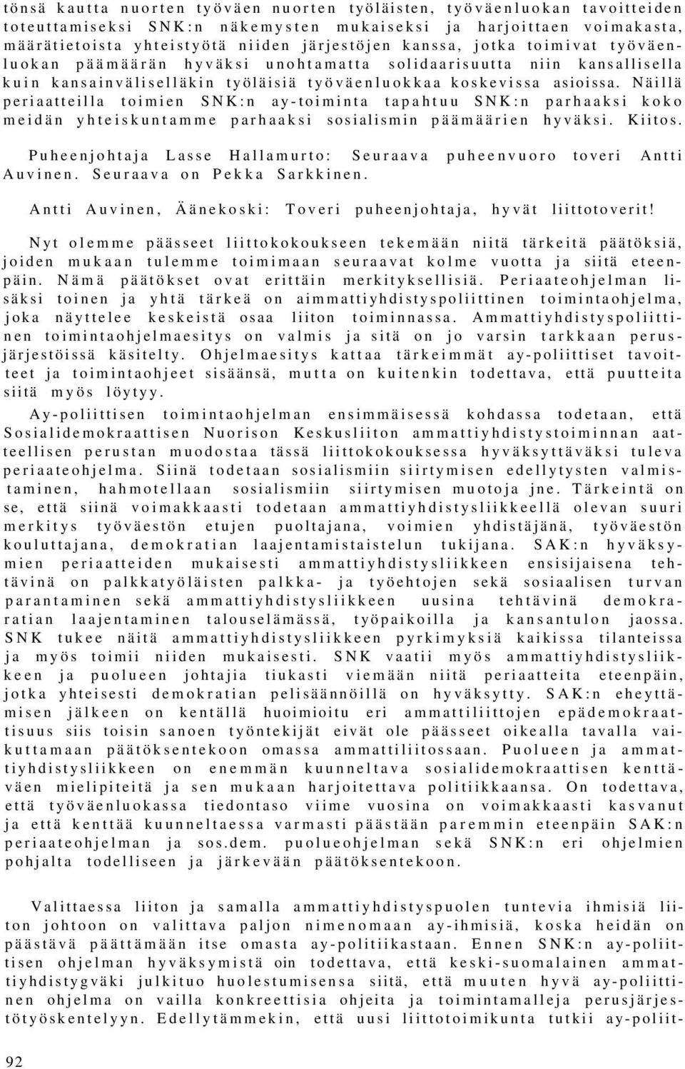 Näillä periaatteilla toimien SNK:n ay-toiminta tapahtuu SNK:n parhaaksi koko meidän yhteiskuntamme parhaaksi sosialismin päämäärien hyväksi. Kiitos.