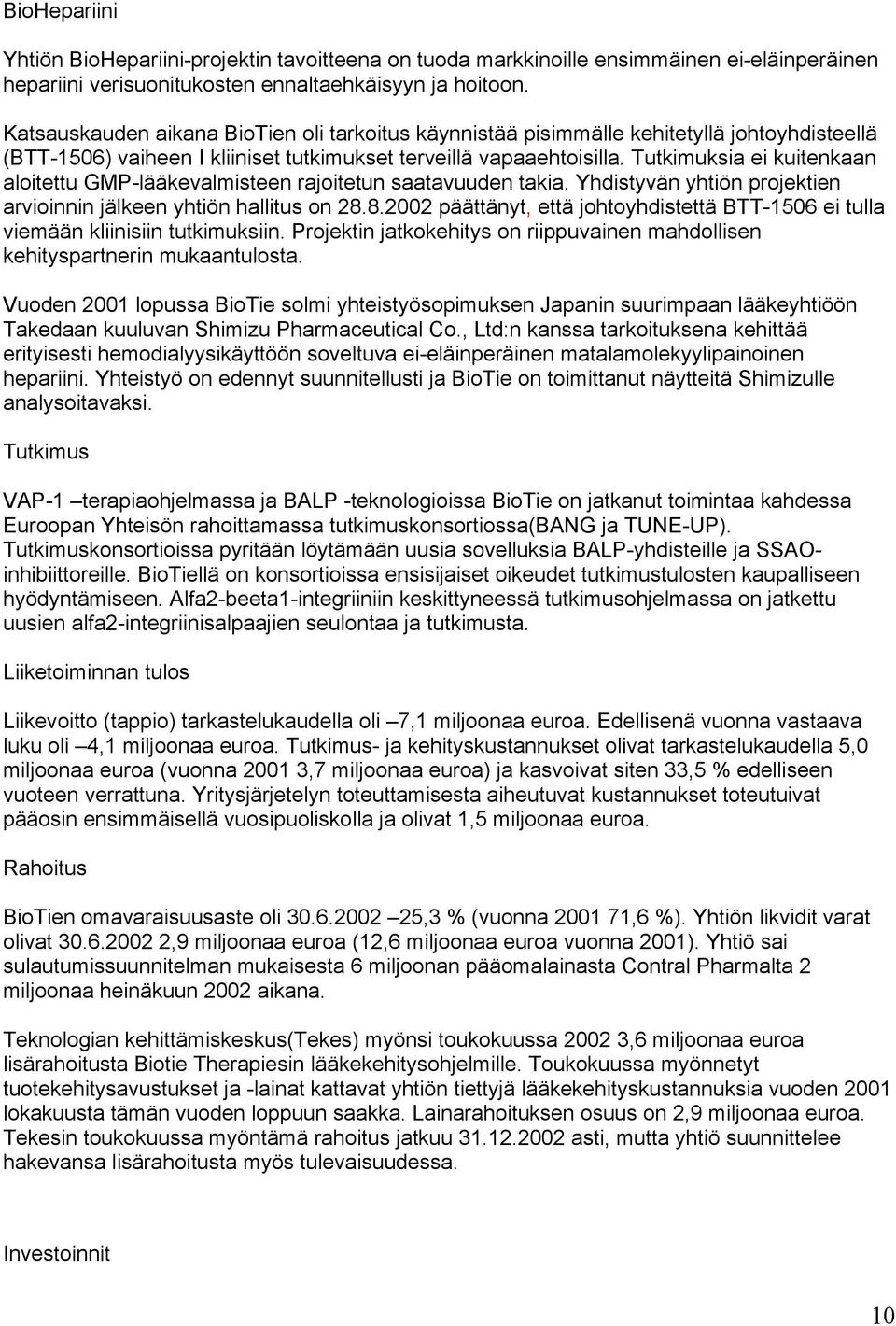 Tutkimuksia ei kuitenkaan aloitettu GMP-lääkevalmisteen rajoitetun saatavuuden takia. Yhdistyvän yhtiön projektien arvioinnin jälkeen yhtiön hallitus on 28.