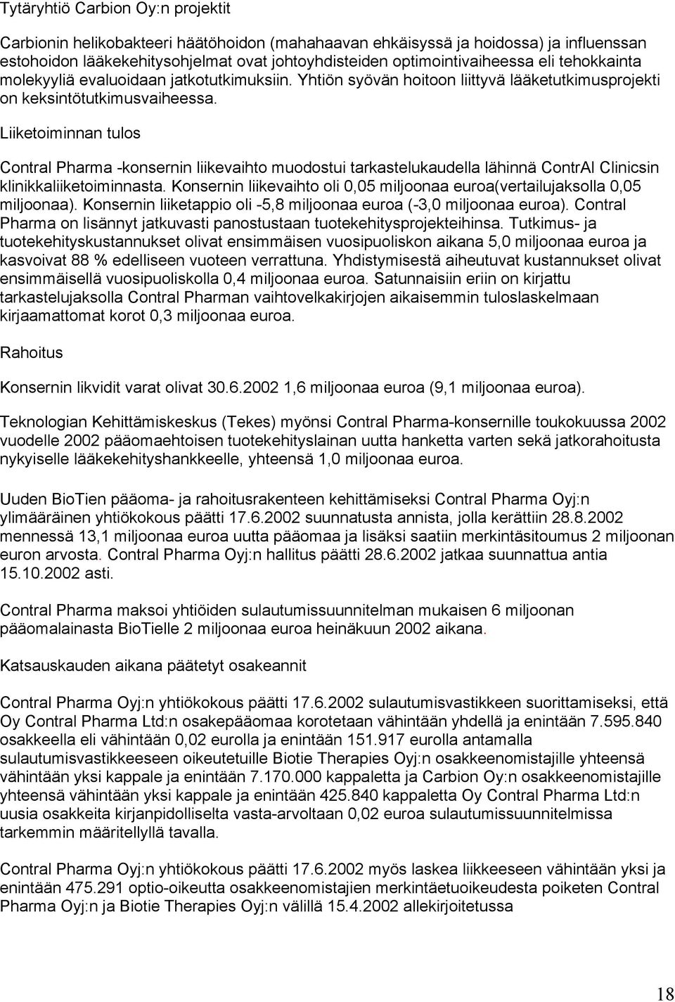 Liiketoiminnan tulos Contral Pharma -konsernin liikevaihto muodostui tarkastelukaudella lähinnä ContrAl Clinicsin klinikkaliiketoiminnasta.