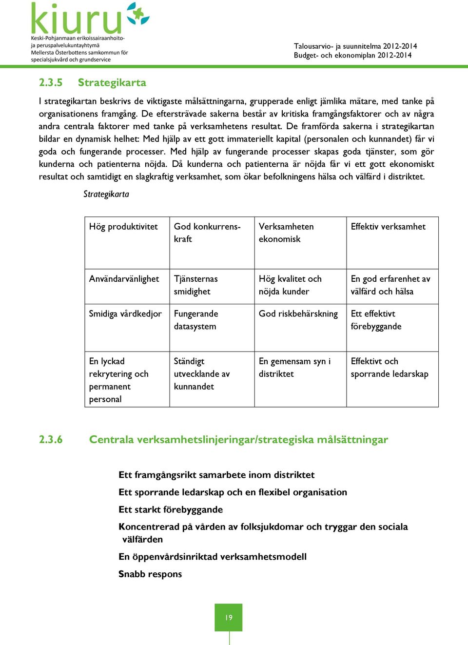 De framförda sakerna i strategikartan bildar en dynamisk helhet: Med hjälp av ett gott immateriellt kapital (personalen och kunnandet) får vi goda och fungerande processer.