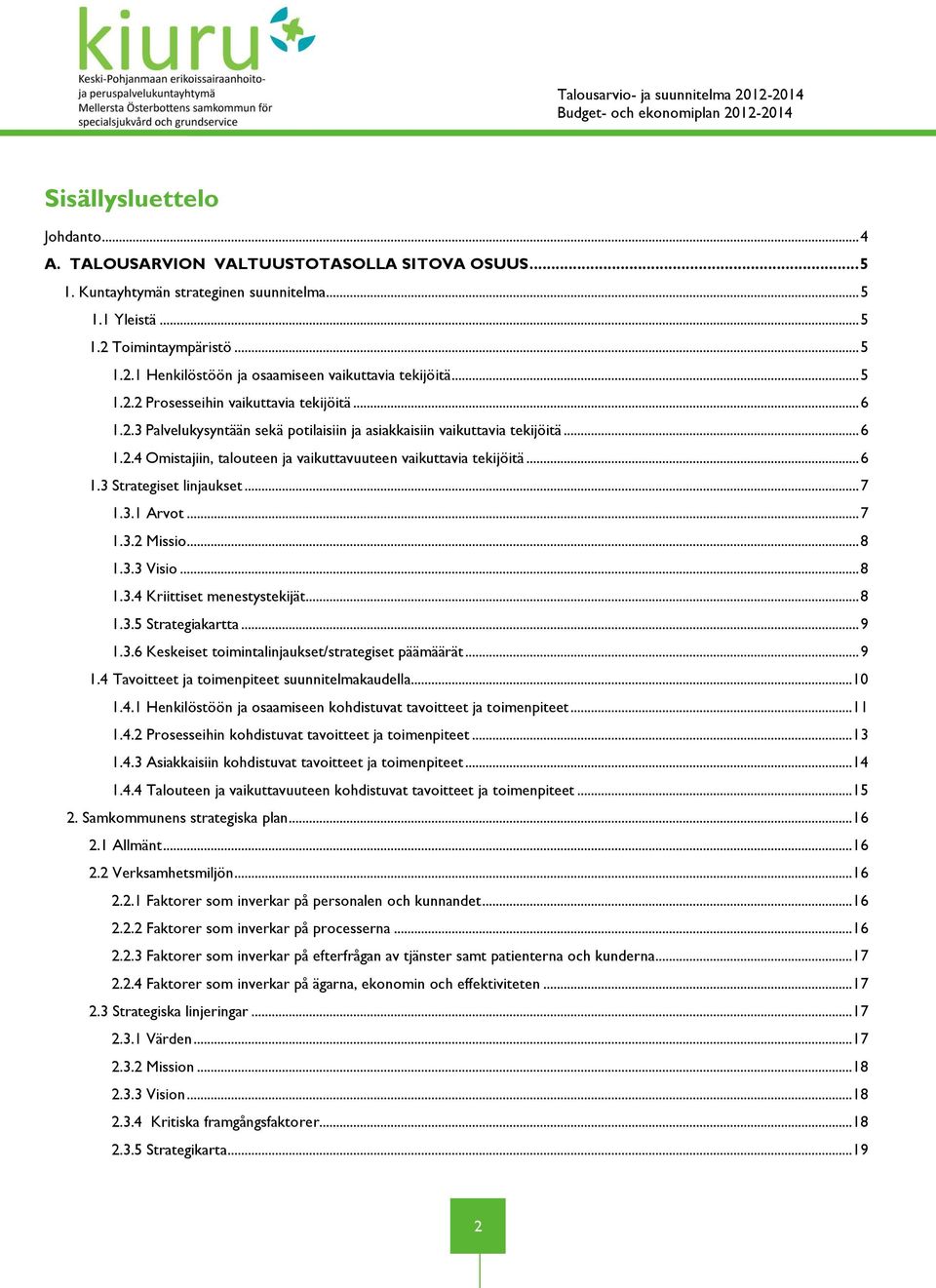 .. 6 1.3 Strategiset linjaukset... 7 1.3.1 Arvot... 7 1.3.2 Missio... 8 1.3.3 Visio... 8 1.3.4 Kriittiset menestystekijät... 8 1.3.5 Strategiakartta... 9 1.3.6 Keskeiset toimintalinjaukset/strategiset päämäärät.