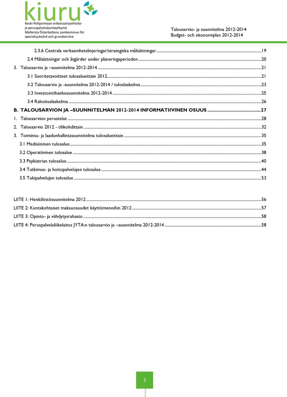 TALOUSARVION JA SUUNNITELMAN 2012-2014 INFORMATIIVINEN OSUUS... 27 1. Talousarvion perustelut... 28 2. Talousarvio 2012 - tilikohdittain... 32 3.