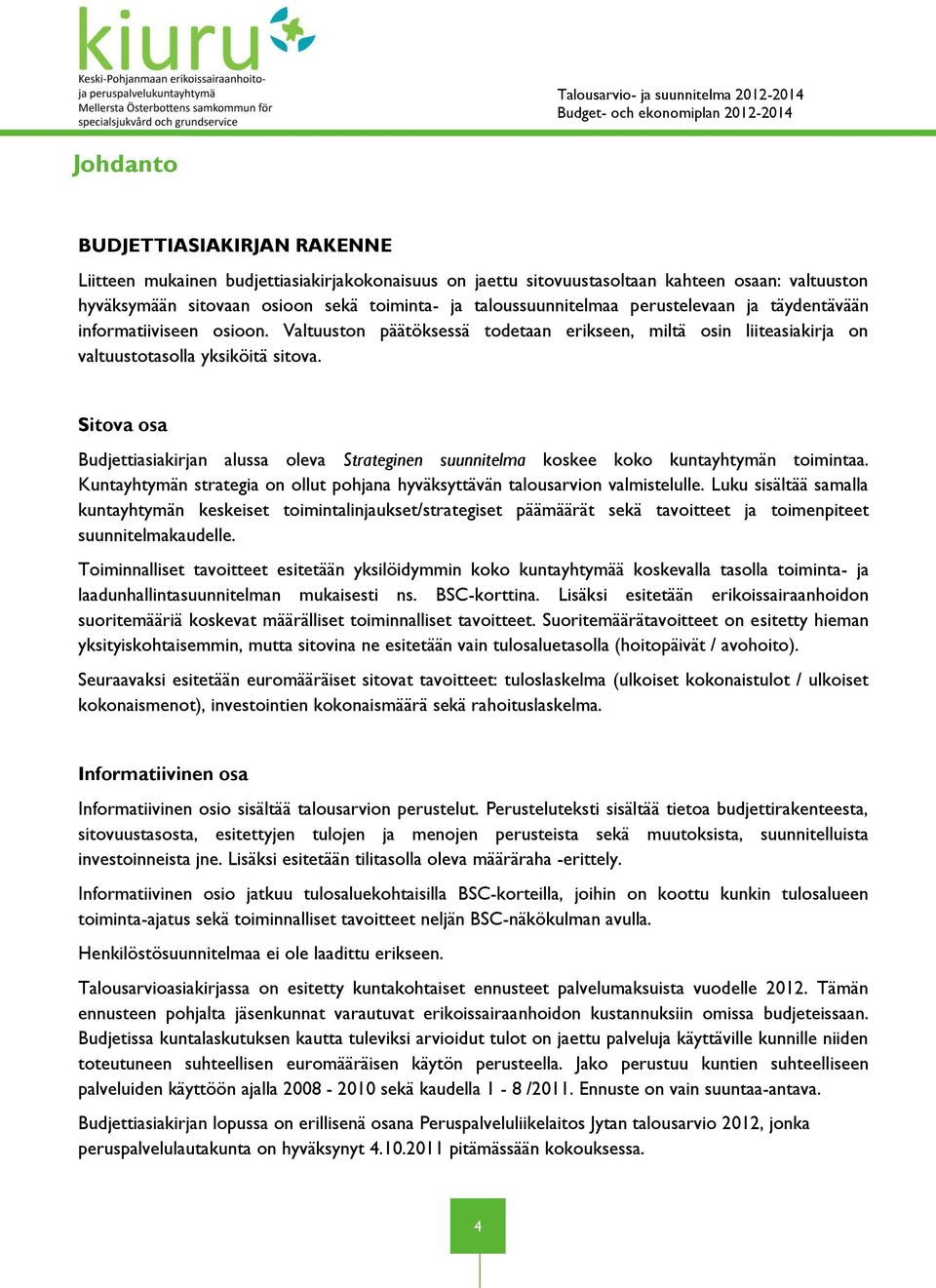 Sitova osa Budjettiasiakirjan alussa oleva Strateginen suunnitelma koskee koko kuntayhtymän toimintaa. Kuntayhtymän strategia on ollut pohjana hyväksyttävän talousarvion valmistelulle.