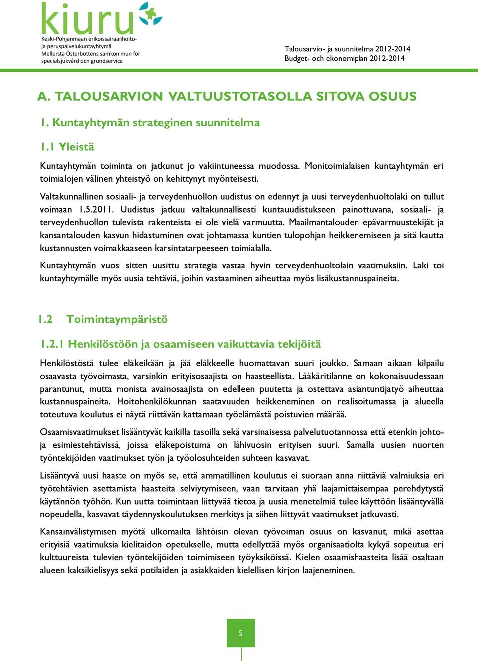 Valtakunnallinen sosiaali- ja terveydenhuollon uudistus on edennyt ja uusi terveydenhuoltolaki on tullut voimaan 1.5.2011.