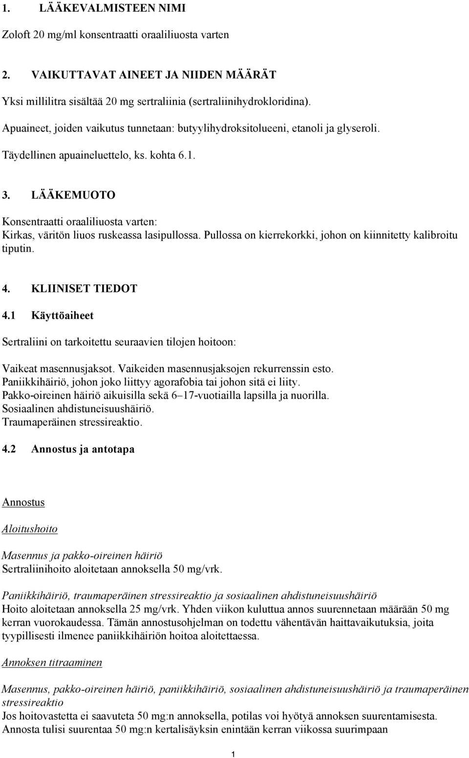 LÄÄKEMUOTO Konsentraatti oraaliliuosta varten: Kirkas, väritön liuos ruskeassa lasipullossa. Pullossa on kierrekorkki, johon on kiinnitetty kalibroitu tiputin. 4. KLIINISET TIEDOT 4.