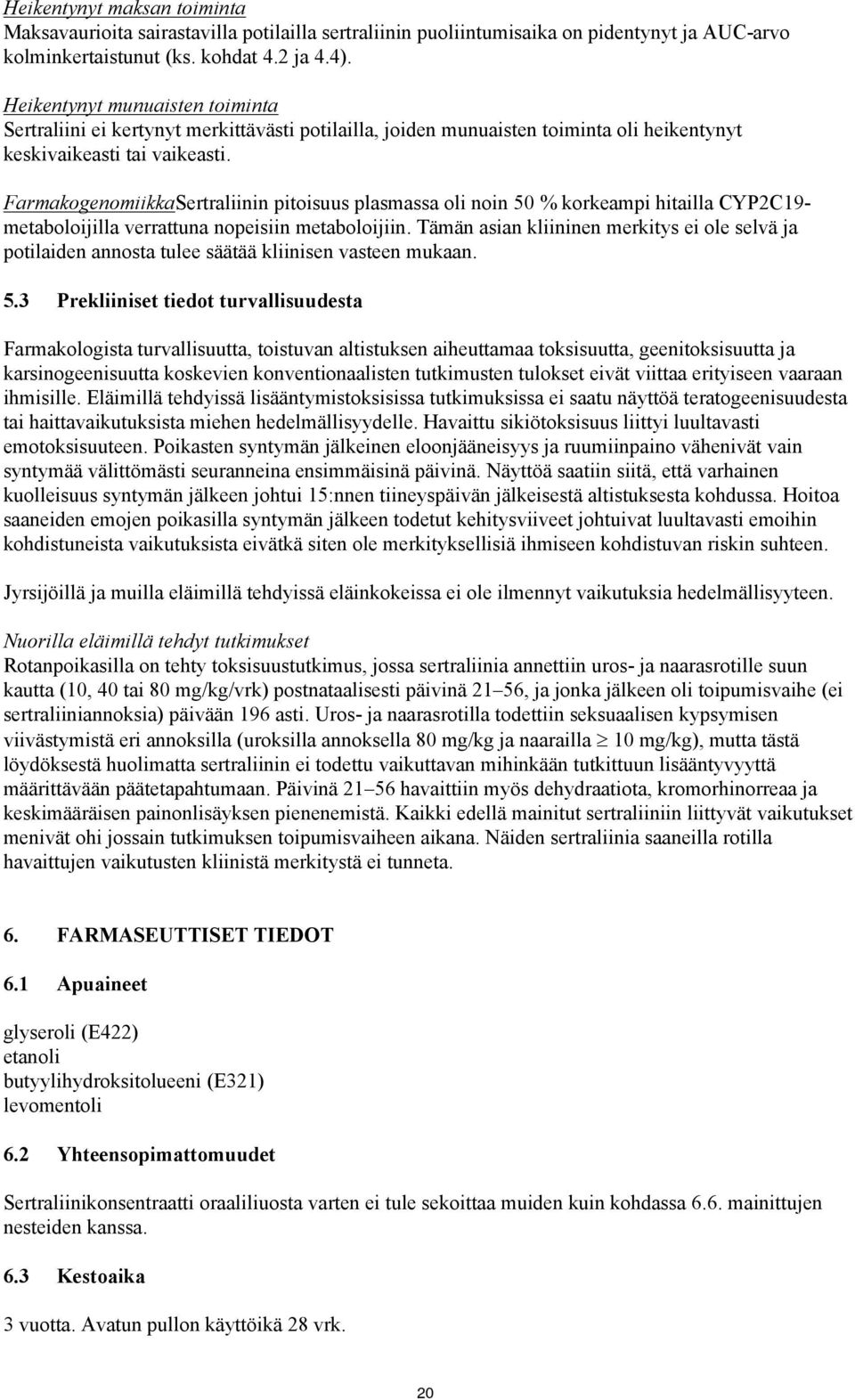 FarmakogenomiikkaSertraliinin pitoisuus plasmassa oli noin 50 % korkeampi hitailla CYP2C19- metaboloijilla verrattuna nopeisiin metaboloijiin.