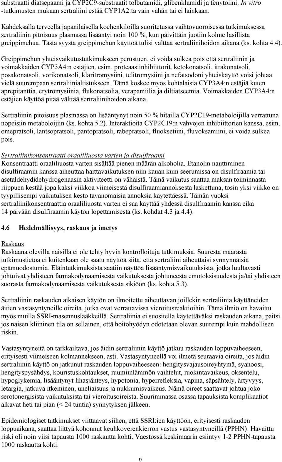 greippimehua. Tästä syystä greippimehun käyttöä tulisi välttää sertraliinihoidon aikana (ks. kohta 4.4).