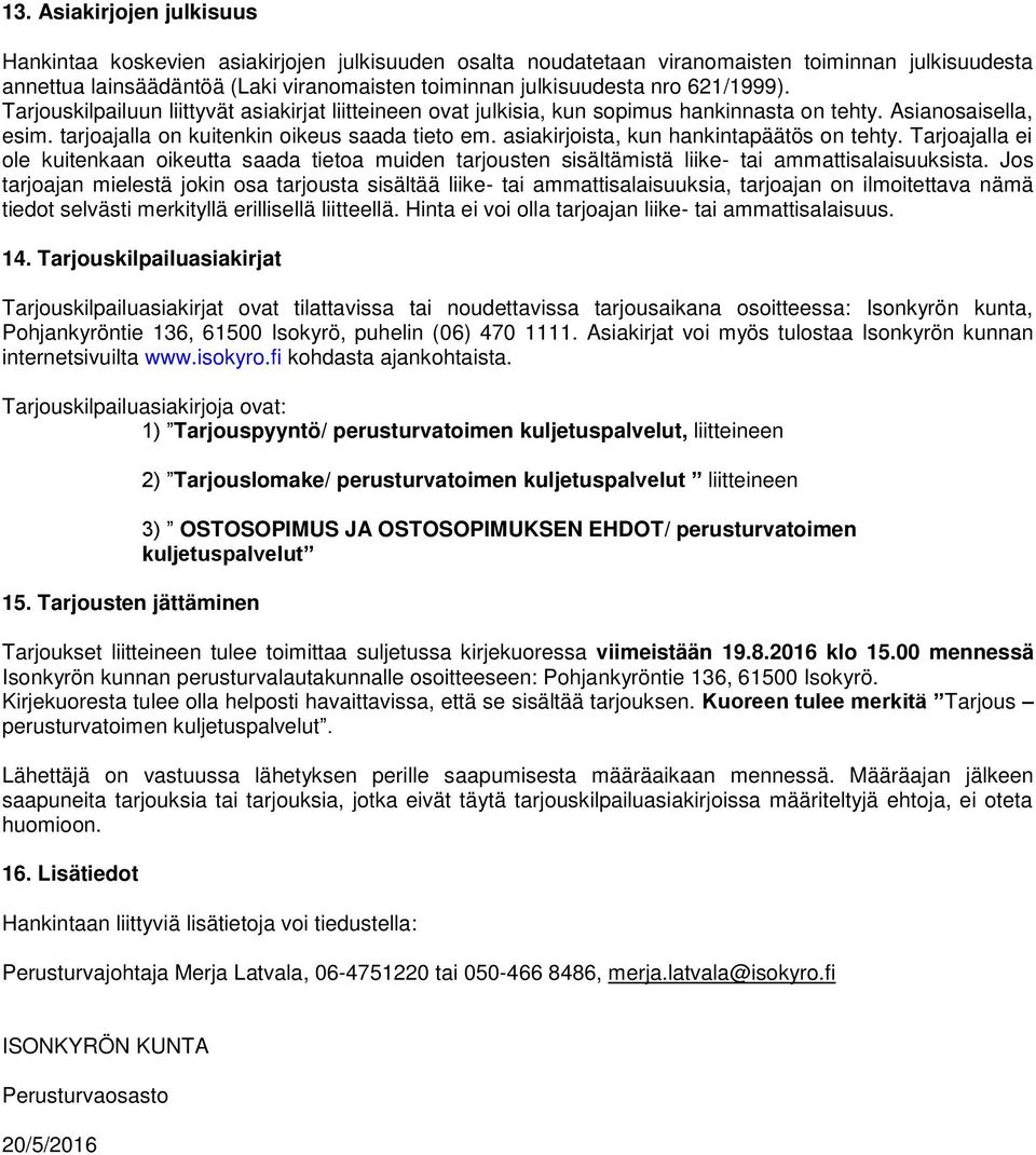 asiakirjoista, kun hankintapäätös on tehty. Tarjoajalla ei ole kuitenkaan oikeutta saada tietoa muiden tarjousten sisältämistä liike- tai ammattisalaisuuksista.