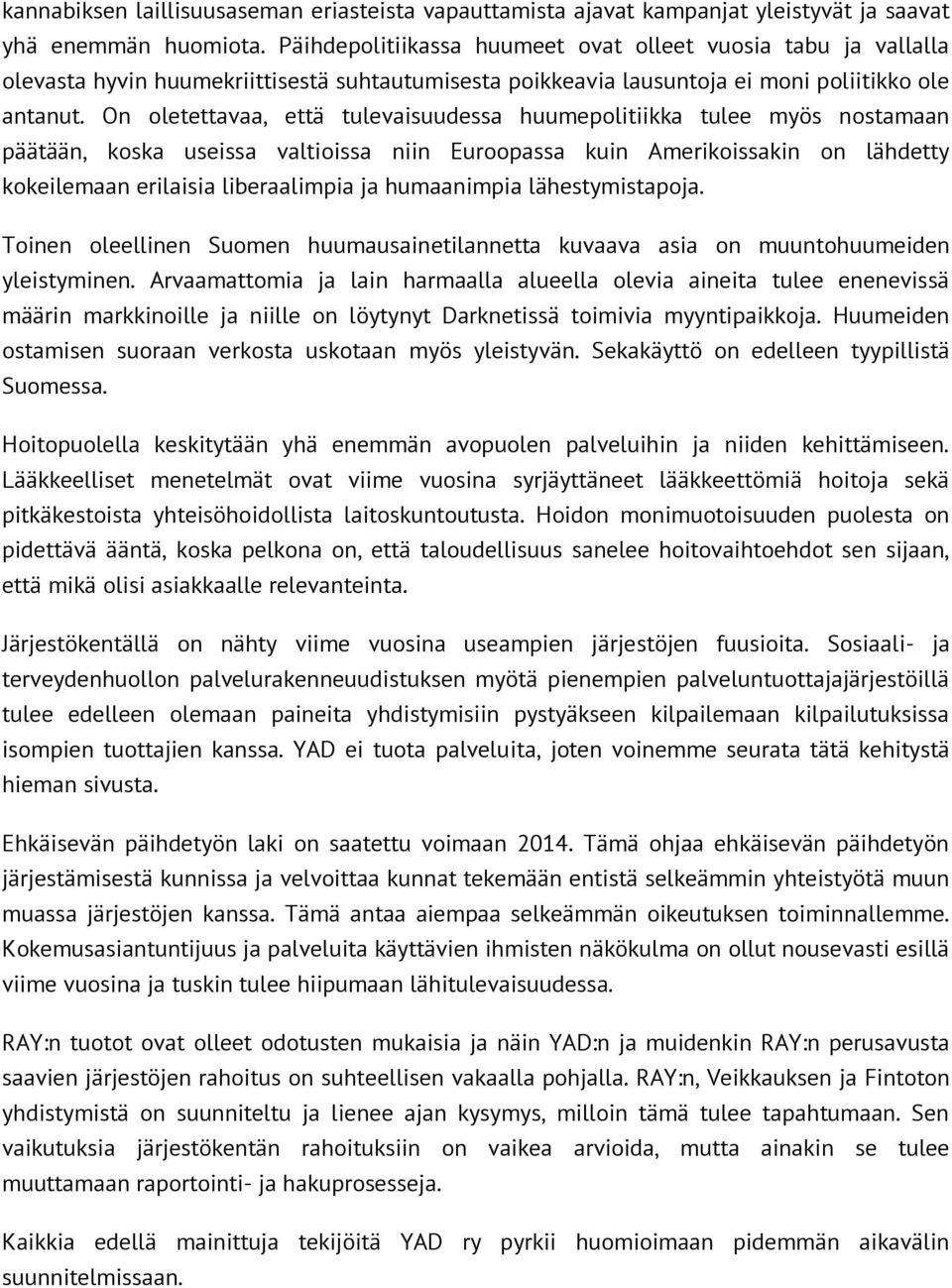 On oletettavaa, että tulevaisuudessa huumepolitiikka tulee myös nostamaan päätään, koska useissa valtioissa niin Euroopassa kuin Amerikoissakin on lähdetty kokeilemaan erilaisia liberaalimpia ja