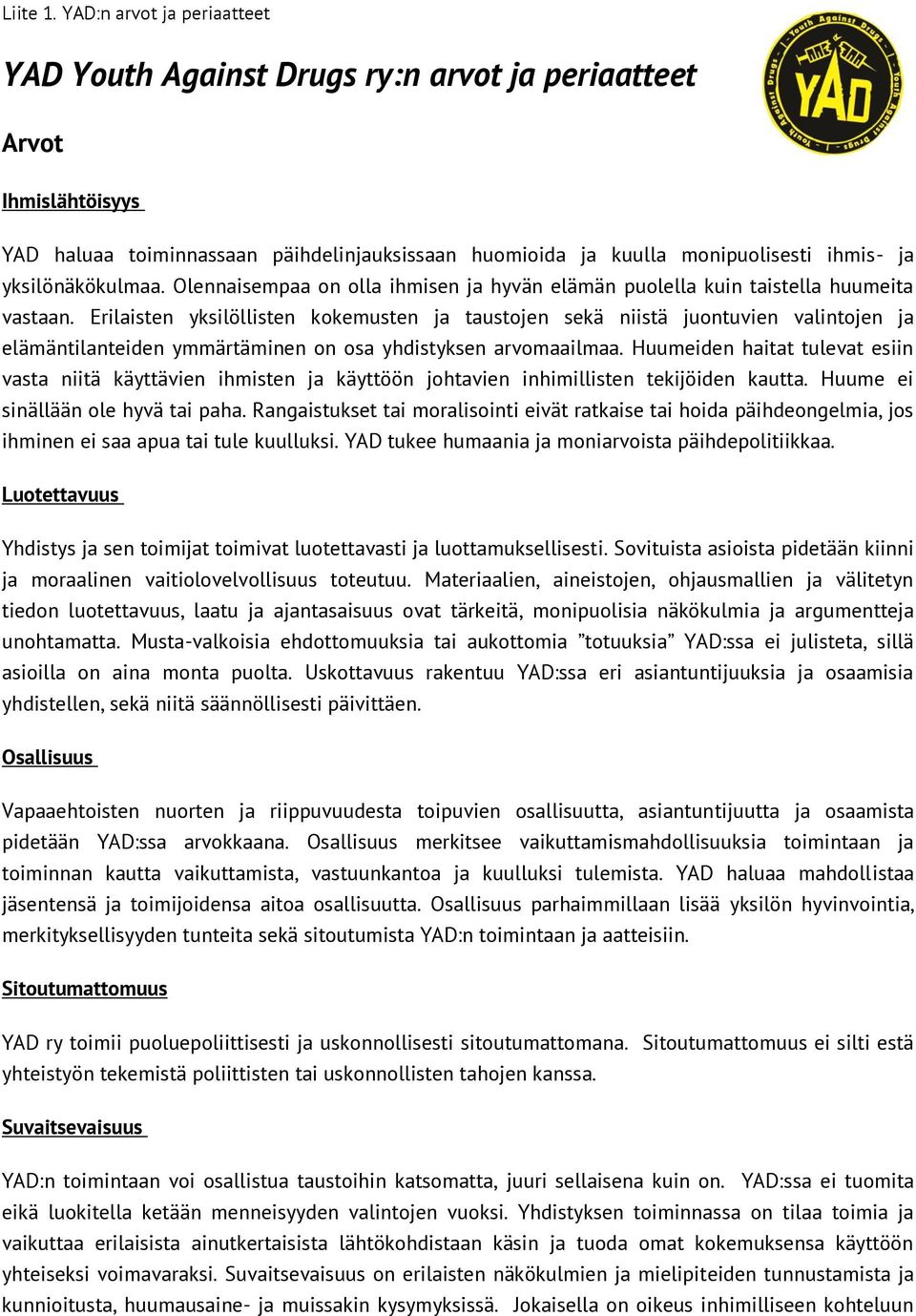 yksilönäkökulmaa. Olennaisempaa on olla ihmisen ja hyvän elämän puolella kuin taistella huumeita vastaan.