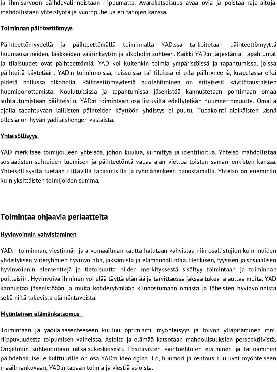 Kaikki YAD:n järjestämät tapahtumat ja tilaisuudet ovat päihteettömiä. YAD voi kuitenkin toimia ympäristöissä ja tapahtumissa, joissa päihteitä käytetään.