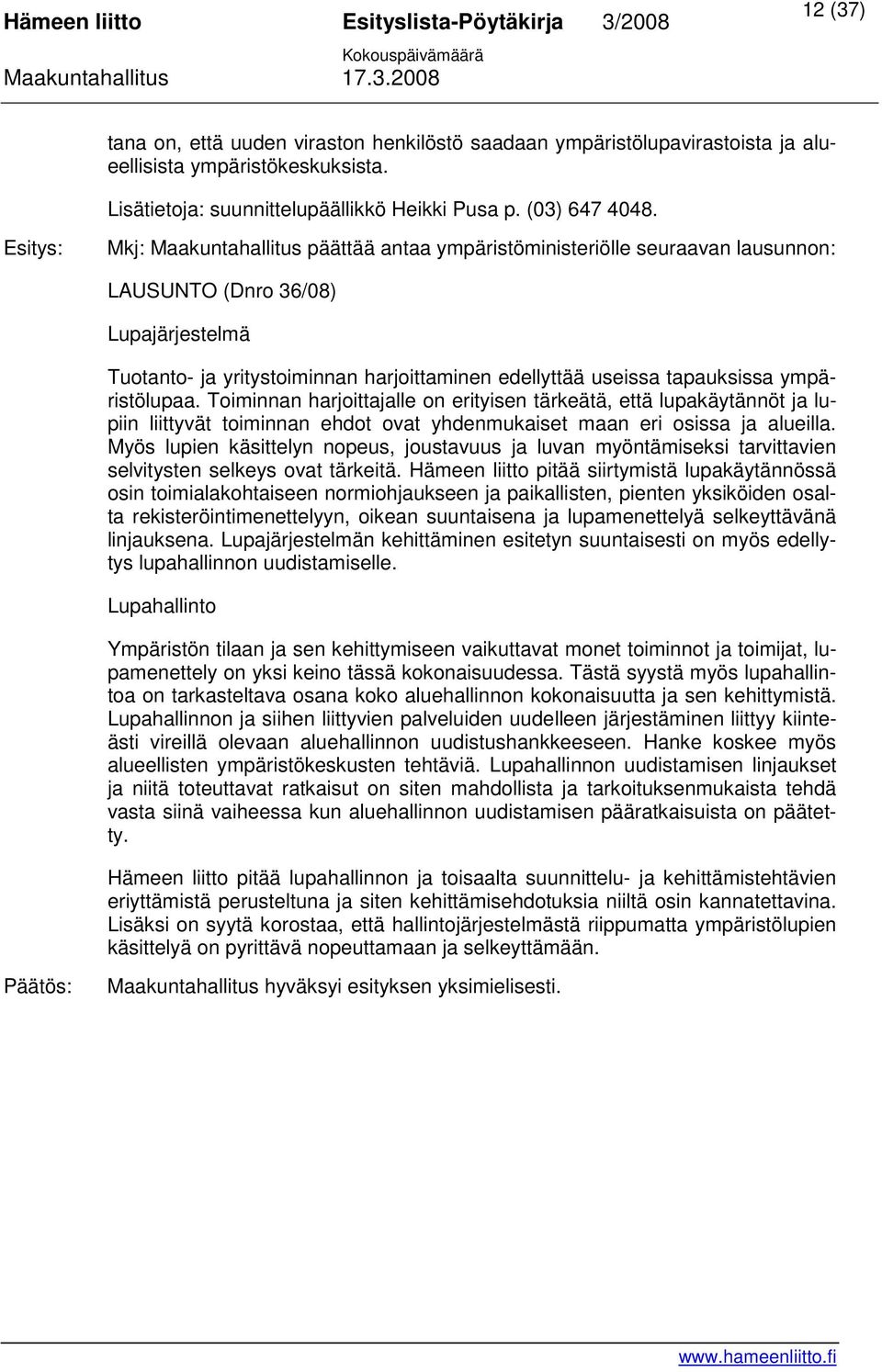 ympäristölupaa. Toiminnan harjoittajalle on erityisen tärkeätä, että lupakäytännöt ja lupiin liittyvät toiminnan ehdot ovat yhdenmukaiset maan eri osissa ja alueilla.