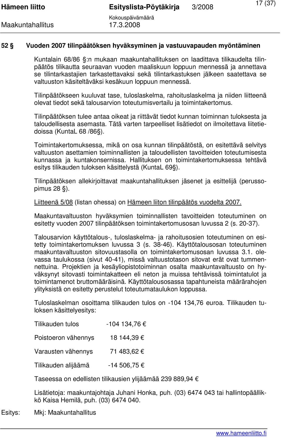 Tilinpäätökseen kuuluvat tase, tuloslaskelma, rahoituslaskelma ja niiden liitteenä olevat tiedot sekä talousarvion toteutumisvertailu ja toimintakertomus.