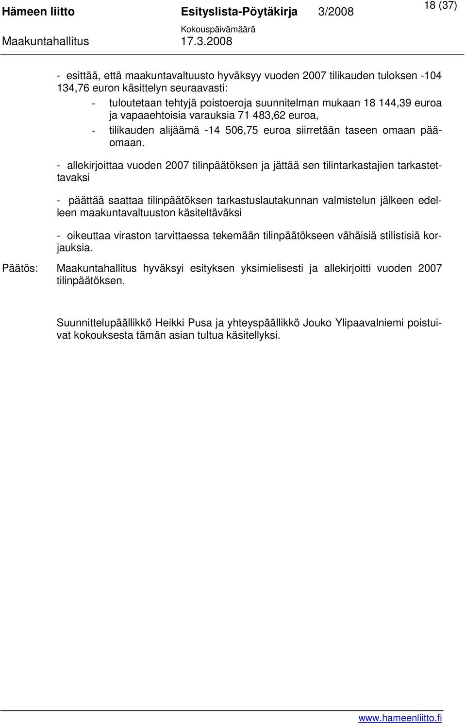 - allekirjoittaa vuoden 2007 tilinpäätöksen ja jättää sen tilintarkastajien tarkastettavaksi - päättää saattaa tilinpäätöksen tarkastuslautakunnan valmistelun jälkeen edelleen maakuntavaltuuston