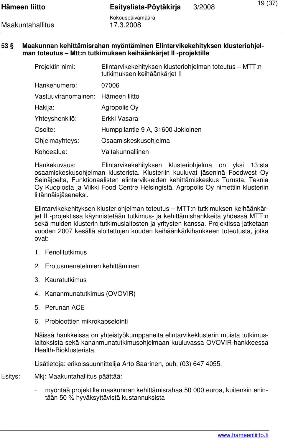 31600 Jokioinen Osaamiskeskusohjelma Valtakunnallinen Hankekuvaus: Elintarvikekehityksen klusteriohjelma on yksi 13:sta osaamiskeskusohjelman klusterista.