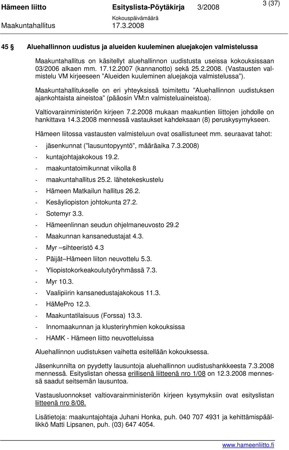 Maakuntahallitukselle on eri yhteyksissä toimitettu Aluehallinnon uudistuksen ajankohtaista aineistoa (pääosin VM:n valmisteluaineistoa). Valtiovarainministeriön kirjeen 7.2.