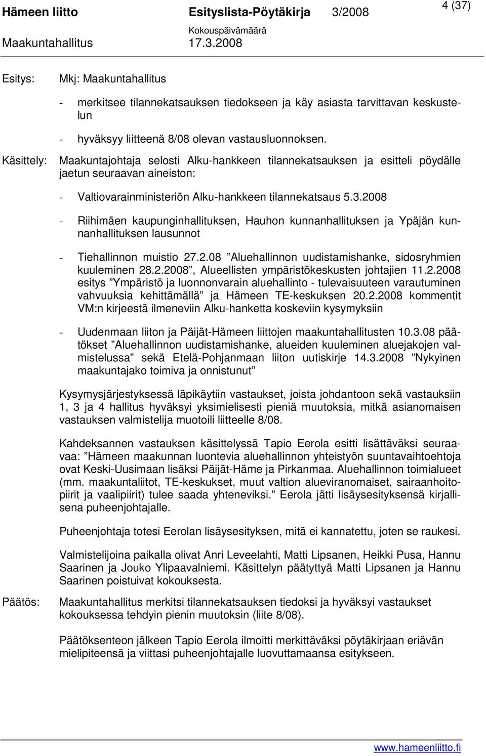 2008 - Riihimäen kaupunginhallituksen, Hauhon kunnanhallituksen ja Ypäjän kunnanhallituksen lausunnot - Tiehallinnon muistio 27.2.08 Aluehallinnon uudistamishanke, sidosryhmien kuuleminen 28.2.2008, Alueellisten ympäristökeskusten johtajien 11.