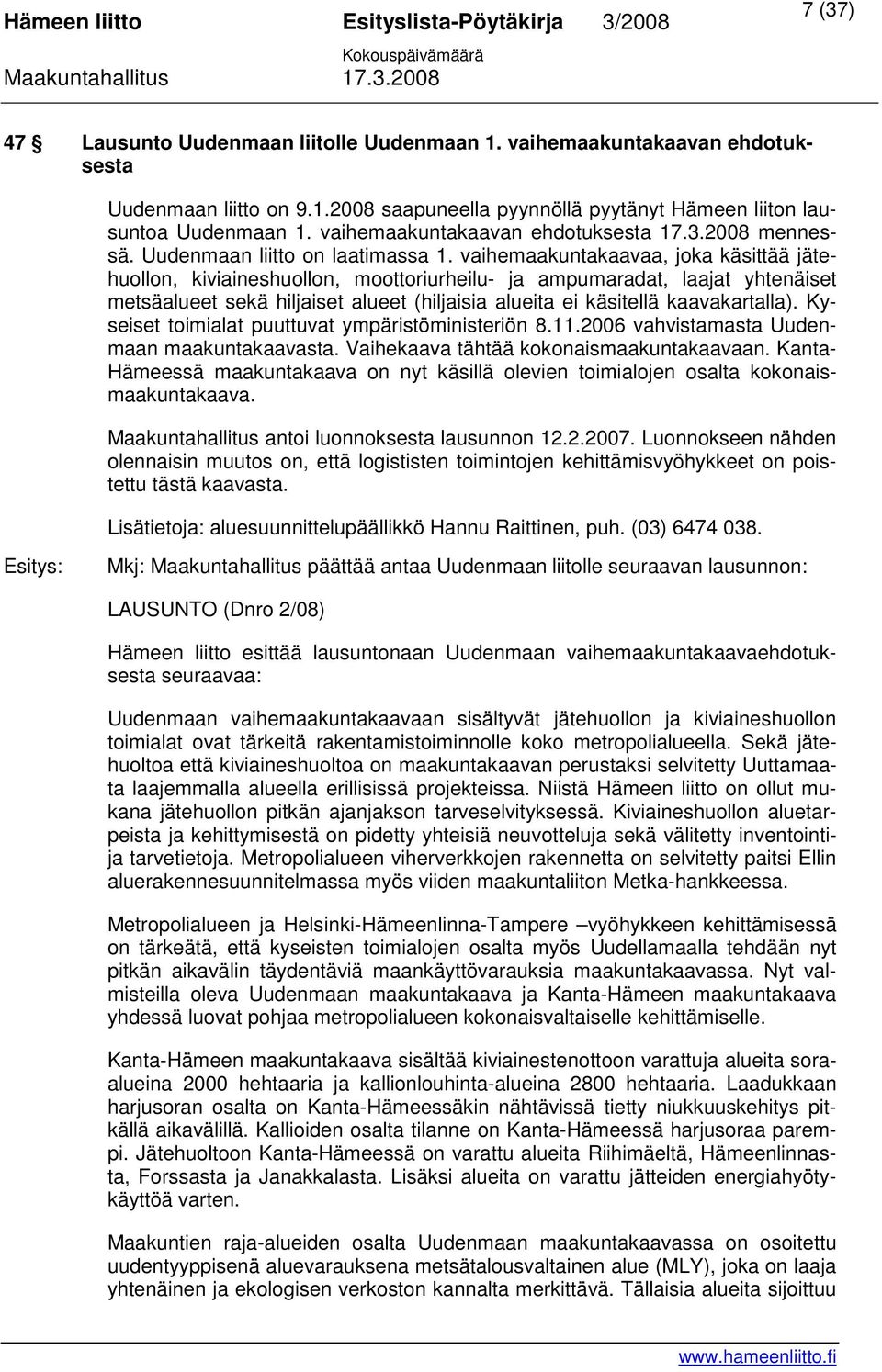 vaihemaakuntakaavaa, joka käsittää jätehuollon, kiviaineshuollon, moottoriurheilu- ja ampumaradat, laajat yhtenäiset metsäalueet sekä hiljaiset alueet (hiljaisia alueita ei käsitellä kaavakartalla).