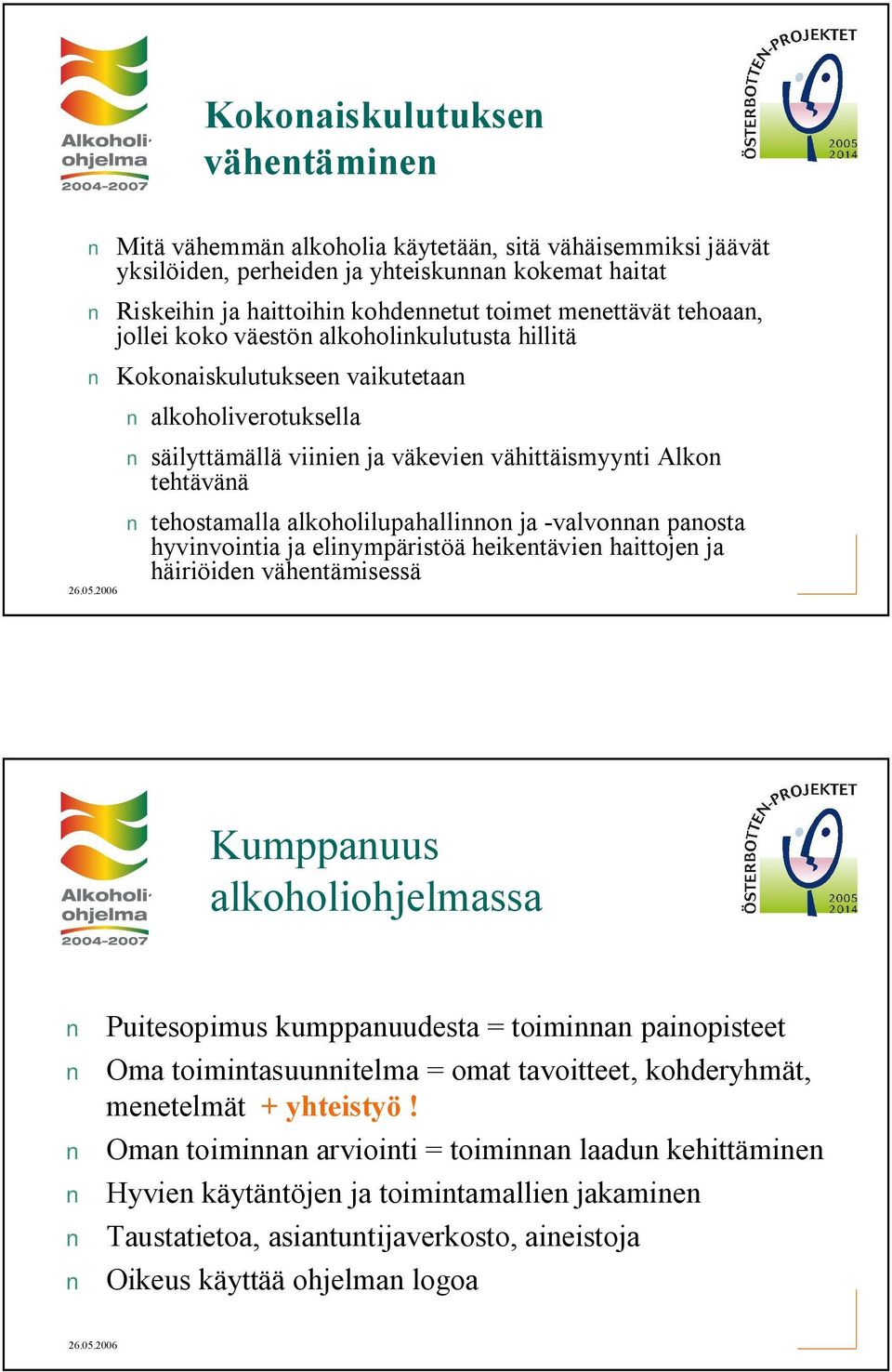 alkoholilupahallinnon ja valvonnan panosta hyvinvointia ja elinympäristöä heikentävien haittojen ja häiriöiden vähentämisessä Kumppanuus alkoholiohjelmassa Puitesopimus kumppanuudesta = toiminnan