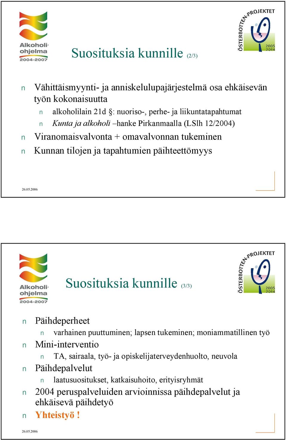 päihteettömyys Suosituksia kunnille (3/3) Päihdeperheet varhainen puuttuminen; lapsen tukeminen; moniammatillinen työ Mini interventio TA, sairaala, työ ja