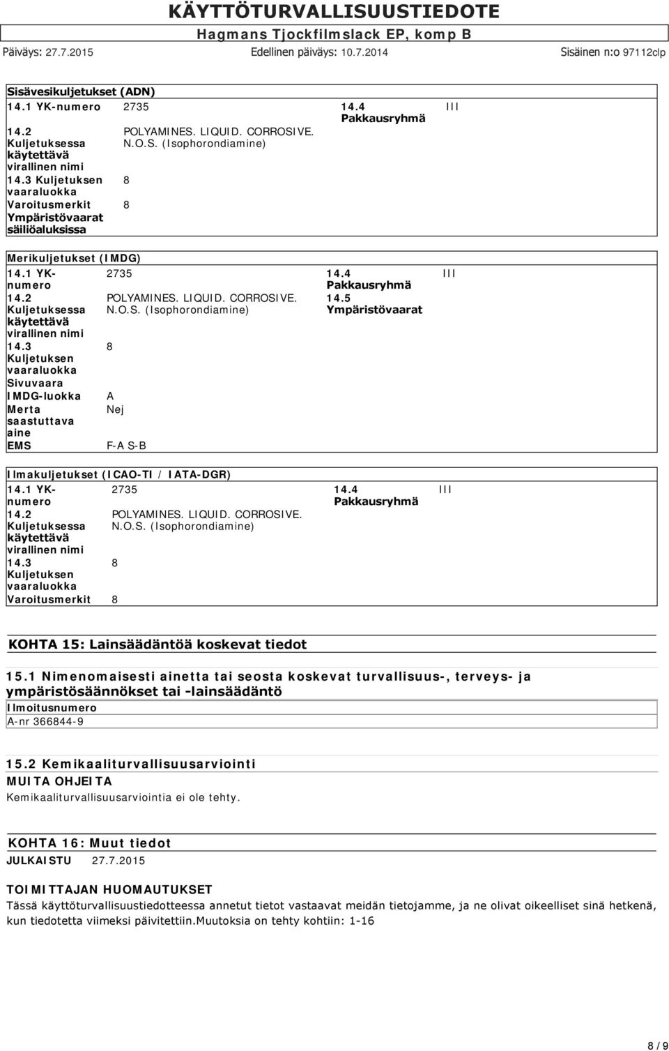 3 Kuljetuksen vaaraluokka Sivuvaara IMDG-luokka A Merta Nej saastuttava aine EMS F-A S-B Ilmakuljetukset (ICAO-TI / IATA-DGR) 14.1 YKnumero 2735 14.4 Pakkausryhmä 14.2 POLYAMINES. LIQUID. CORROSIVE.