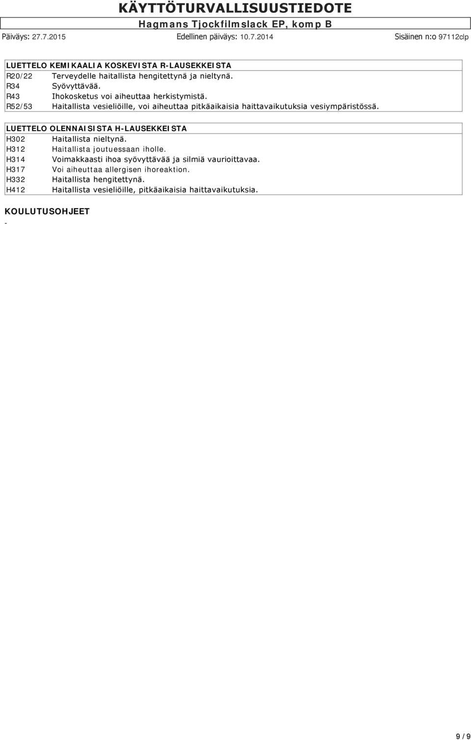 LUETTELO OLENNAISISTA H-LAUSEKKEISTA H302 Haitallista nieltynä. H312 Haitallista joutuessaan iholle.