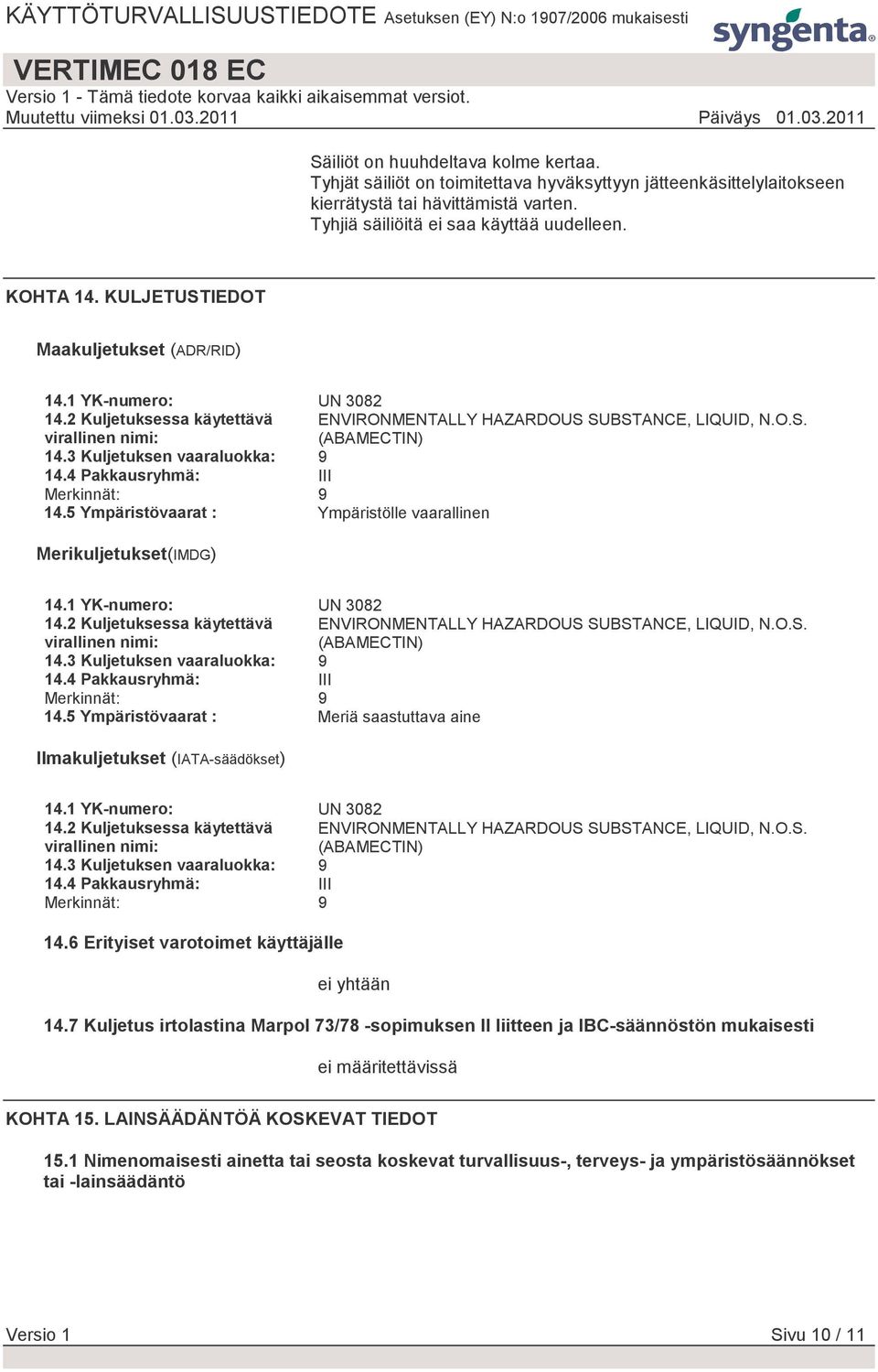 3 Kuljetuksen vaaraluokka: 9 14.4 Pakkausryhmä: III Merkinnät: 9 14.5 Ympäristövaarat : Ympäristölle vaarallinen Merikuljetukset(IMDG) 14.1 YK-numero: UN 3082 14.