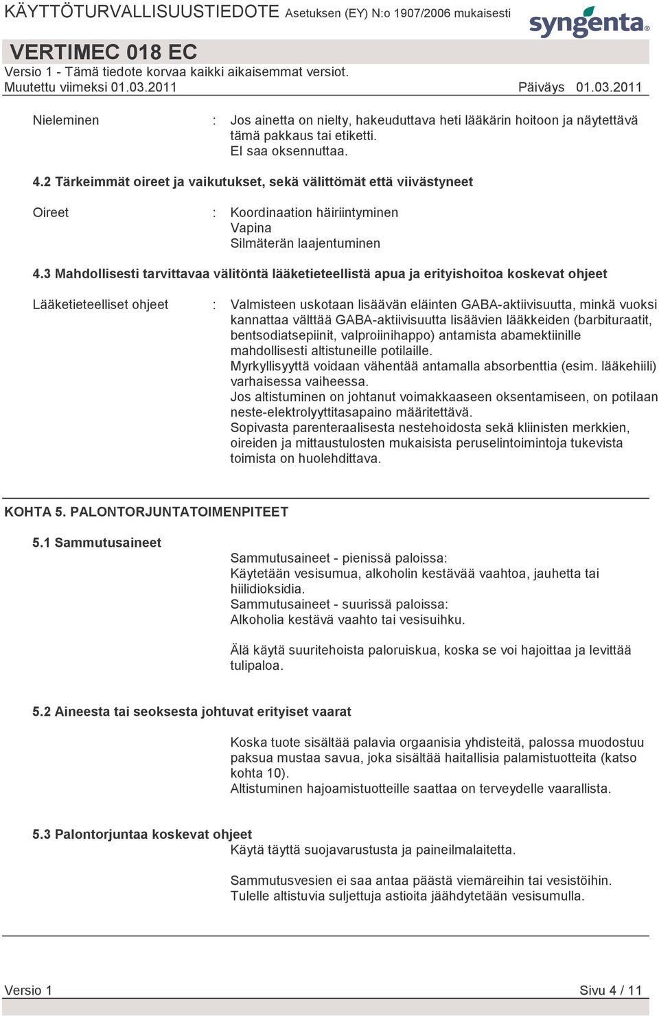 3 Mahdollisesti tarvittavaa välitöntä lääketieteellistä apua ja erityishoitoa koskevat ohjeet Lääketieteelliset ohjeet : Valmisteen uskotaan lisäävän eläinten GABA-aktiivisuutta, minkä vuoksi